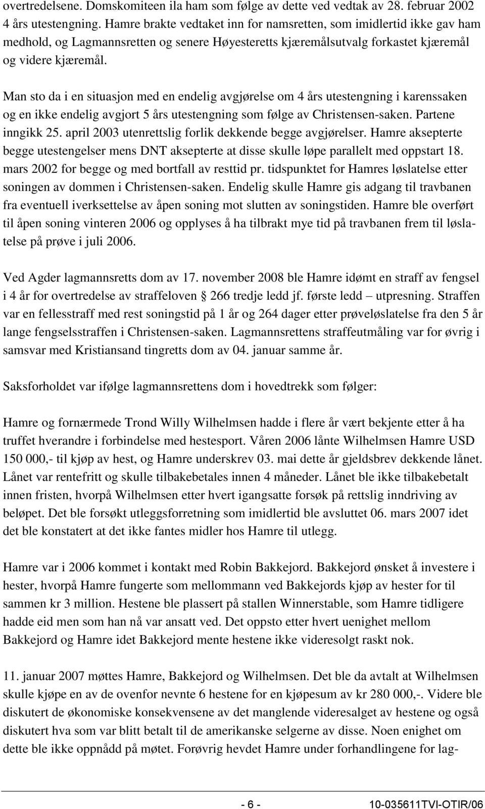 Man sto da i en situasjon med en endelig avgjørelse om 4 års utestengning i karenssaken og en ikke endelig avgjort 5 års utestengning som følge av Christensen-saken. Partene inngikk 25.