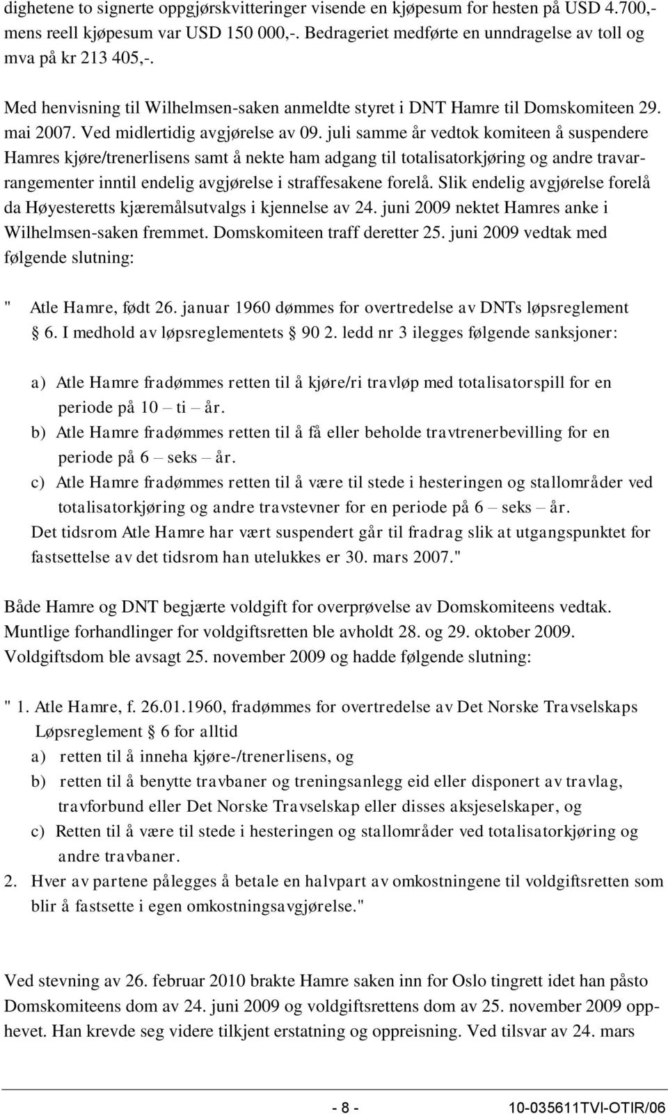 juli samme år vedtok komiteen å suspendere Hamres kjøre/trenerlisens samt å nekte ham adgang til totalisatorkjøring og andre travarrangementer inntil endelig avgjørelse i straffesakene forelå.