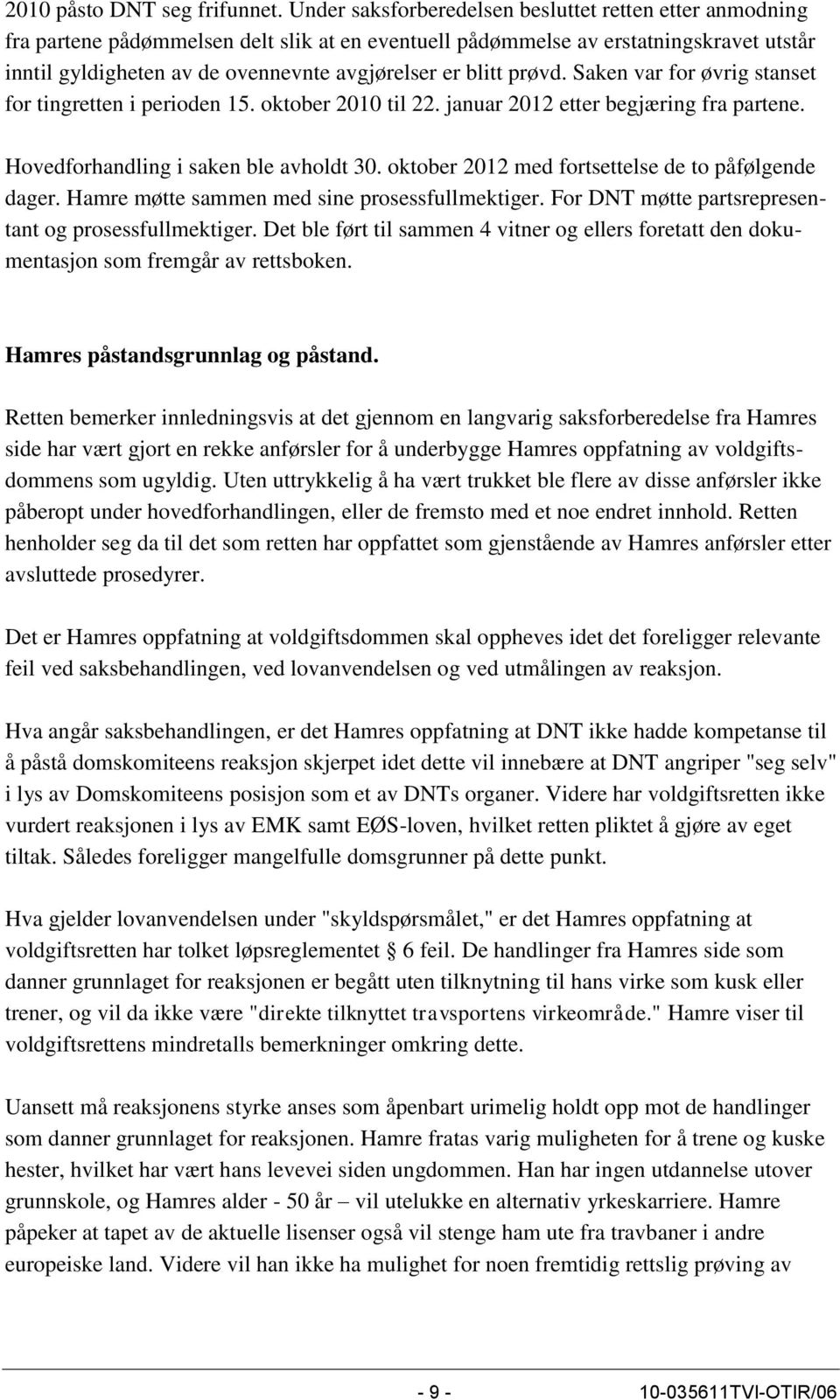 blitt prøvd. Saken var for øvrig stanset for tingretten i perioden 15. oktober 2010 til 22. januar 2012 etter begjæring fra partene. Hovedforhandling i saken ble avholdt 30.