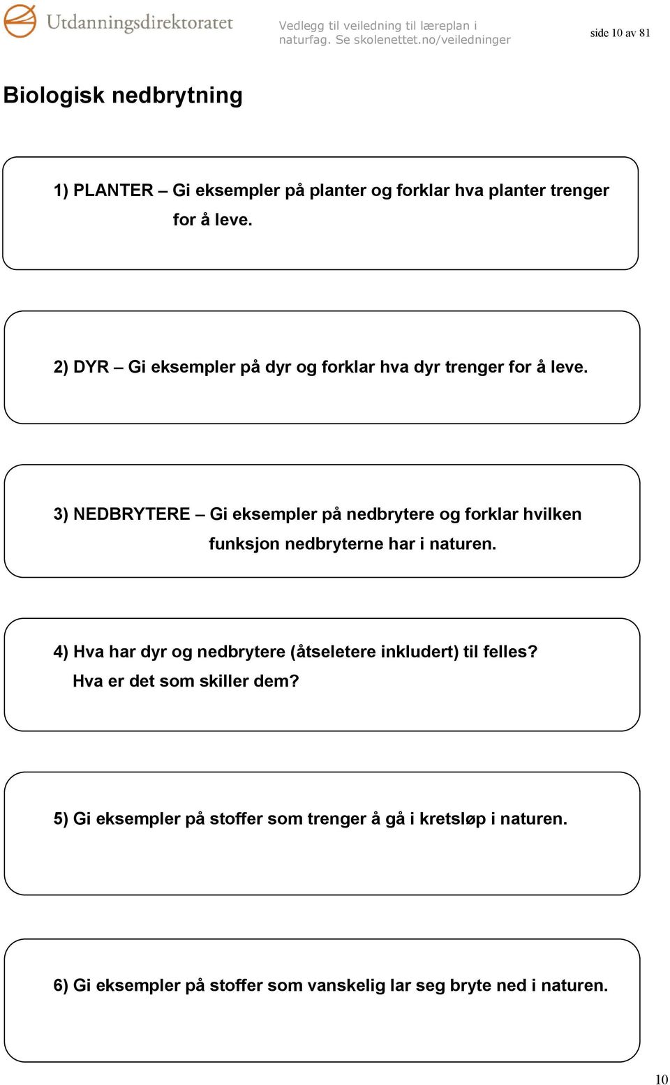 3) NEDBRYTERE Gi eksempler på nedbrytere og forklar hvilken funksjon nedbryterne har i naturen.