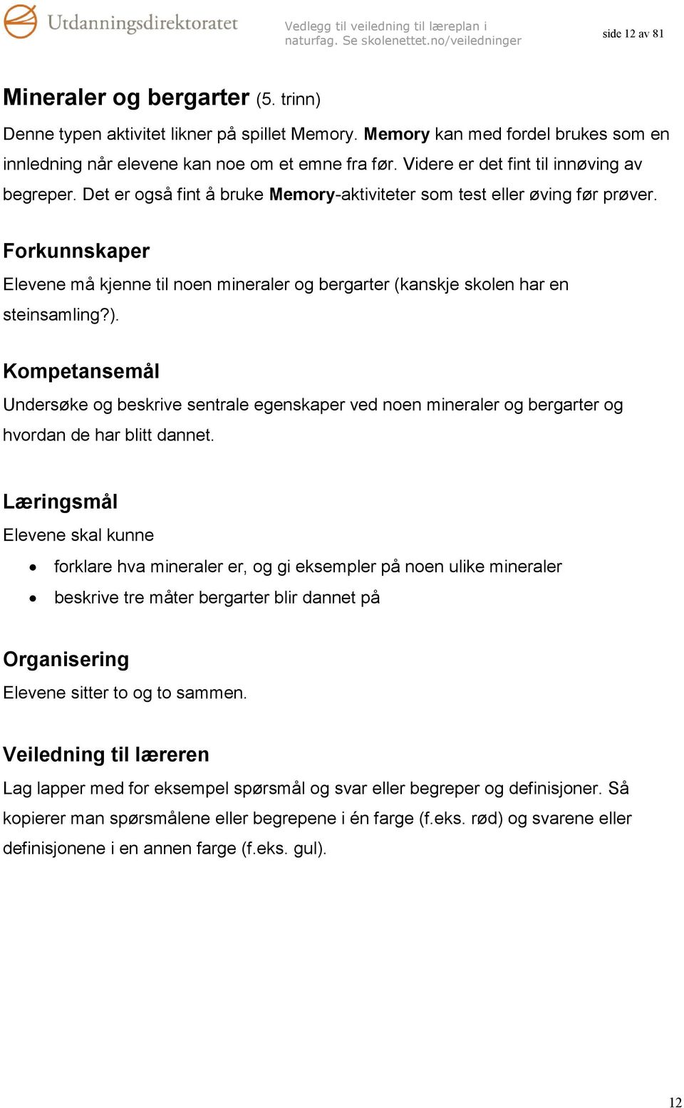 Forkunnskaper Elevene må kjenne til noen mineraler og bergarter (kanskje skolen har en steinsamling?).