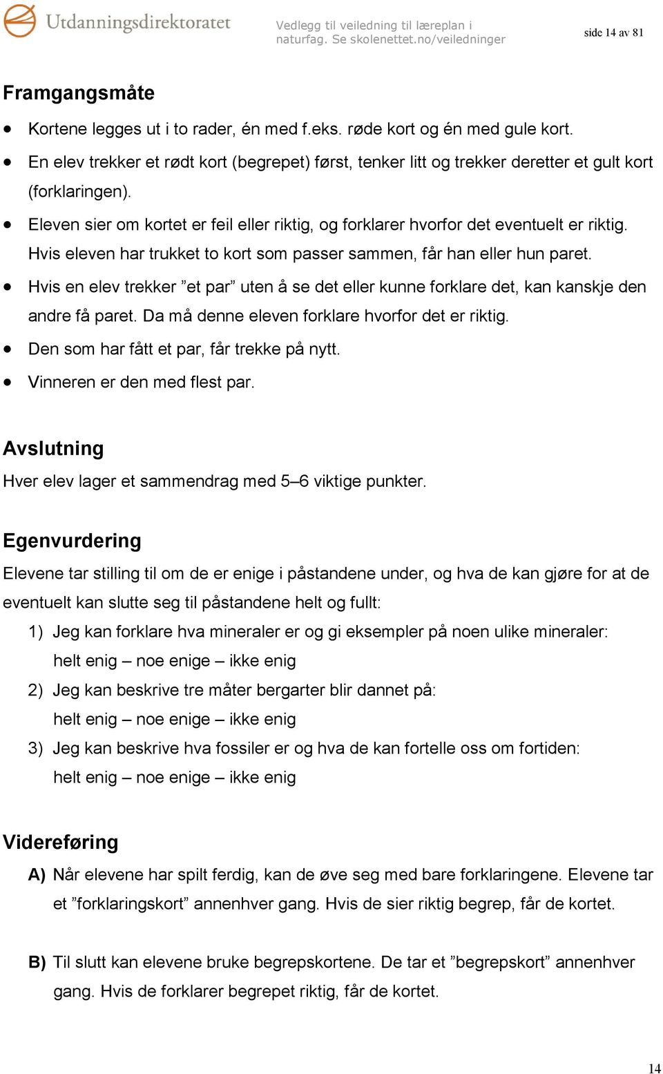 Hvis eleven har trukket to kort som passer sammen, får han eller hun paret. Hvis en elev trekker et par uten å se det eller kunne forklare det, kan kanskje den andre få paret.