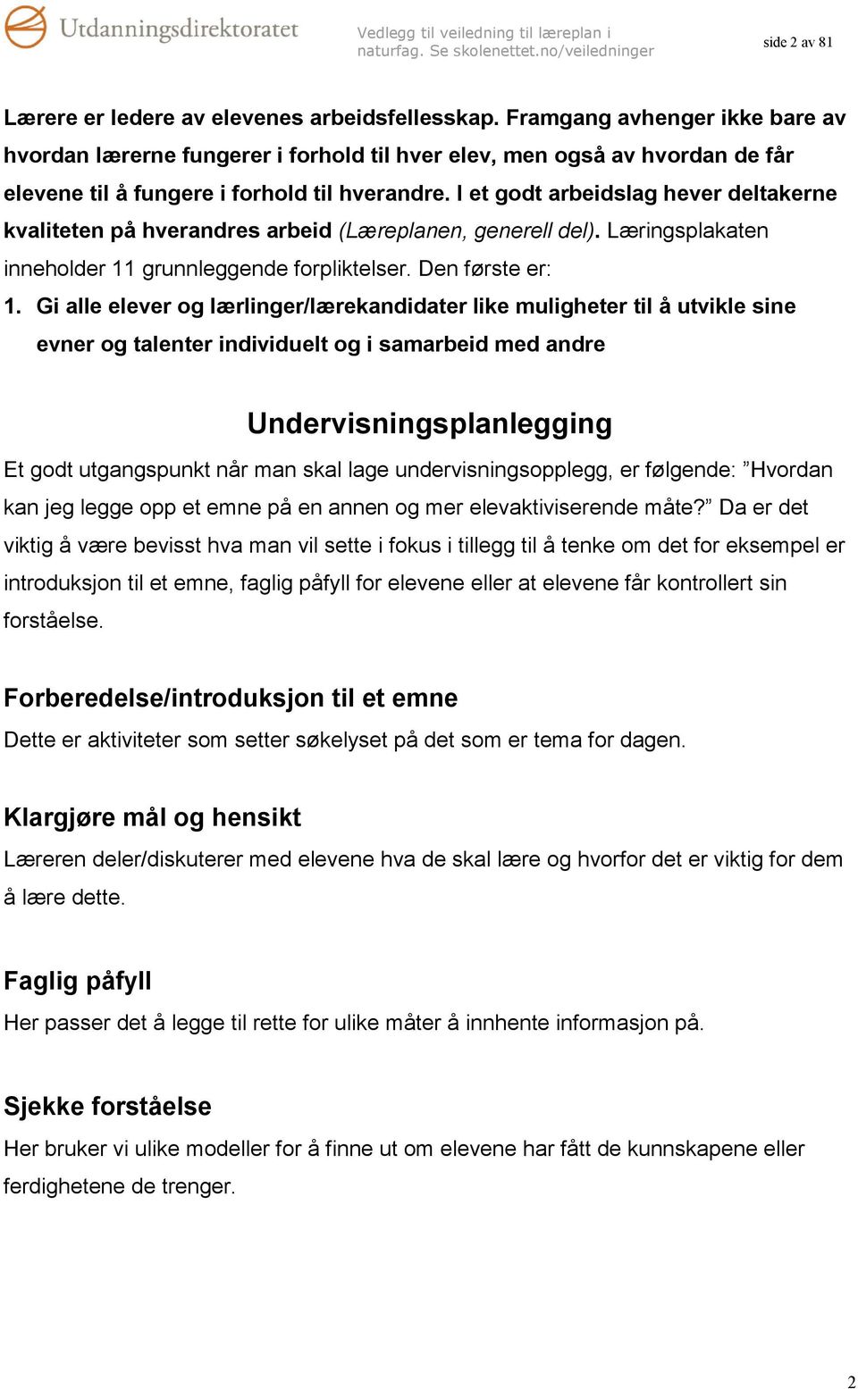 I et godt arbeidslag hever deltakerne kvaliteten på hverandres arbeid (Læreplanen, generell del). Læringsplakaten inneholder 11 grunnleggende forpliktelser. Den første er: 1.