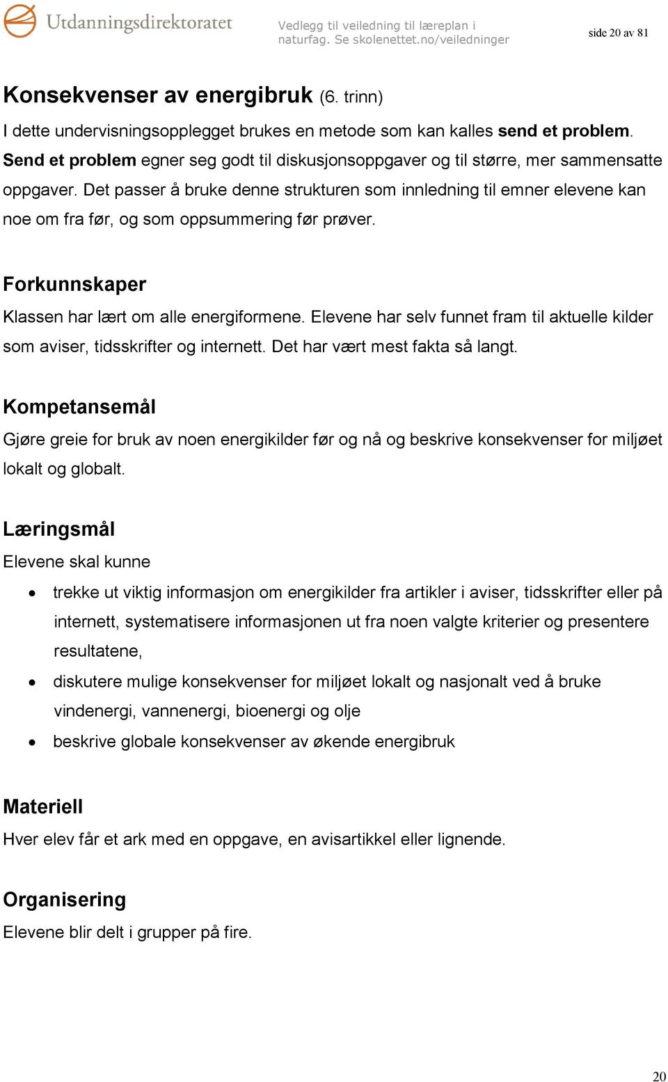 Det passer å bruke denne strukturen som innledning til emner elevene kan noe om fra før, og som oppsummering før prøver. Forkunnskaper Klassen har lært om alle energiformene.