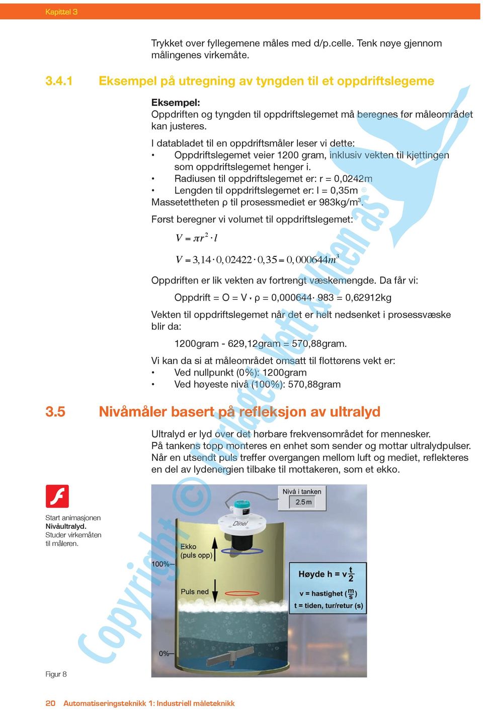 I databladet til en oppdriftsmåler leser vi dette: Oppdriftslegemet veier 1200 gram, inklusiv vekten til kjettingen som oppdriftslegemet henger i.