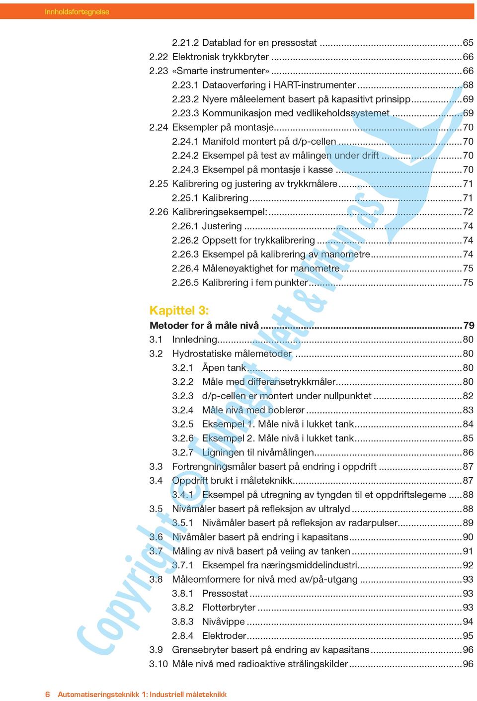 ..70 2.25 Kalibrering og justering av trykkmålere...71 2.25.1 Kalibrering...71 2.26 Kalibreringseksempel:...72 2.26.1 Justering...74 2.26.2 Oppsett for trykkalibrering...74 2.26.3 Eksempel på kalibrering av manometre.