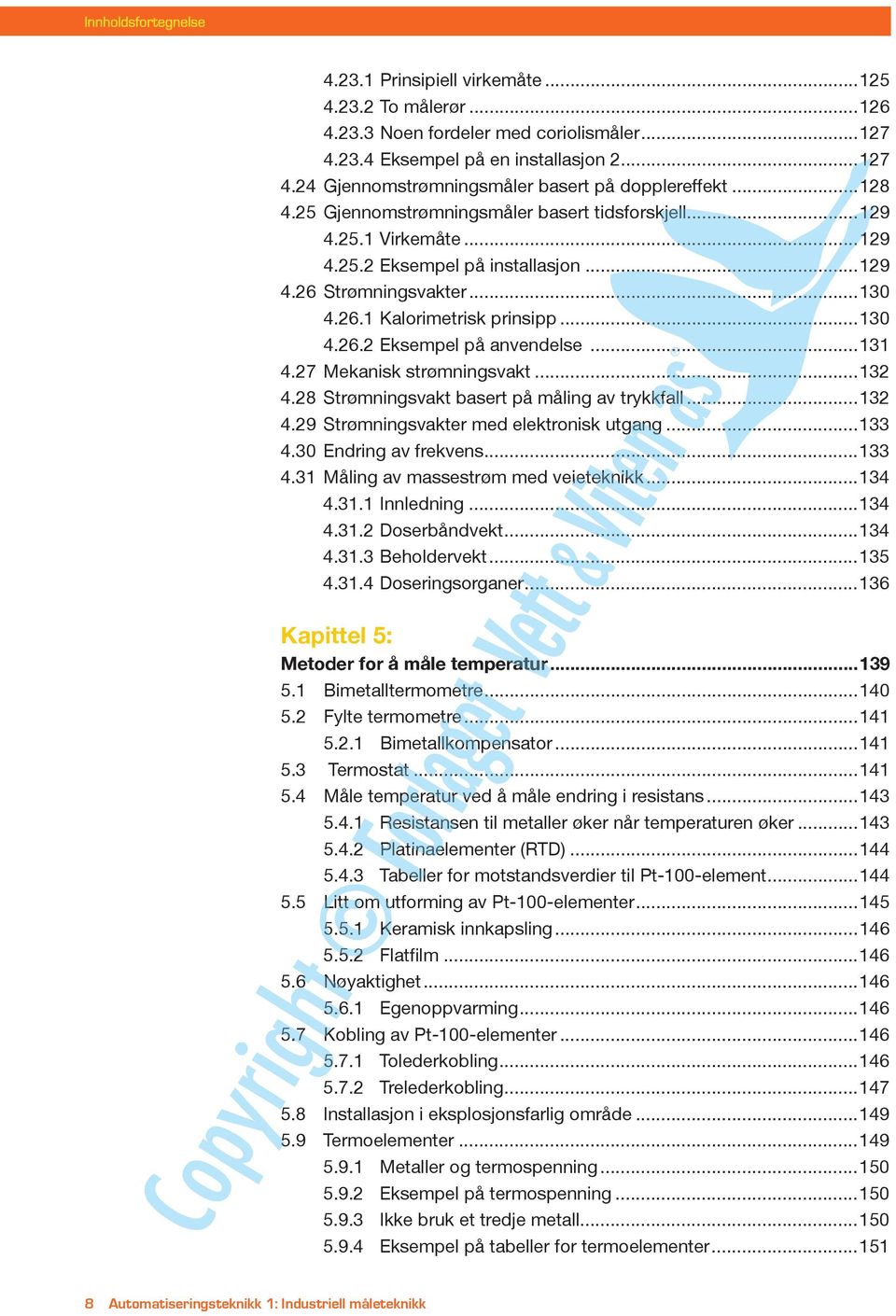 ..131 4.27 Mekanisk strømningsvakt...132 4.28 Strømningsvakt basert på måling av trykkfall...132 4.29 Strømningsvakter med elektronisk utgang...133 4.30 Endring av frekvens...133 4.31 Måling av massestrøm med veieteknikk.