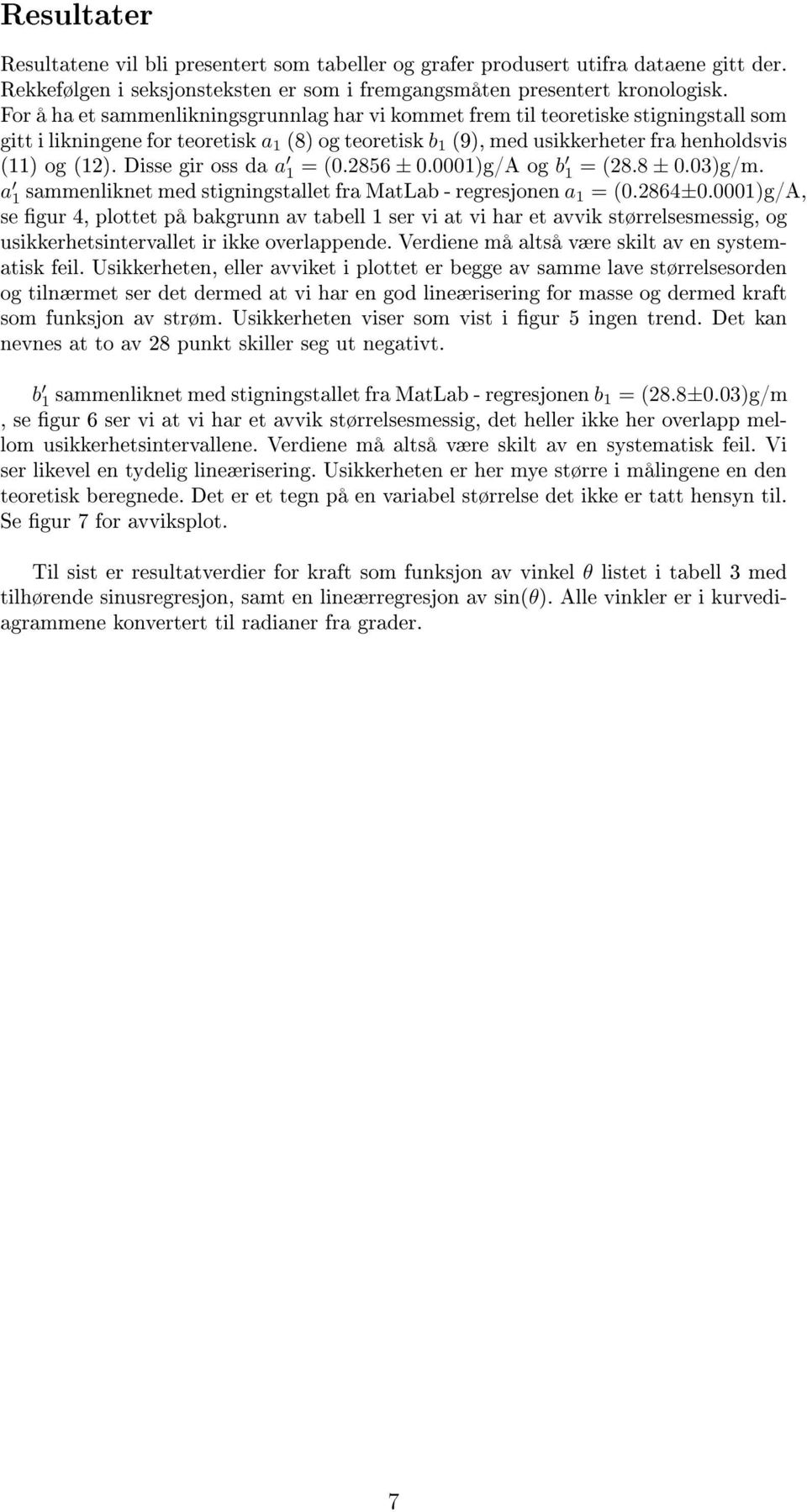 Disse gir oss da a 1 = (0.2856 ± 0.0001)g/A og b 1 = (28.8 ± 0.03)g/m. a 1 sammenliknet med stigningstallet fra MatLab - regresjonen a 1 = (0.2864±0.