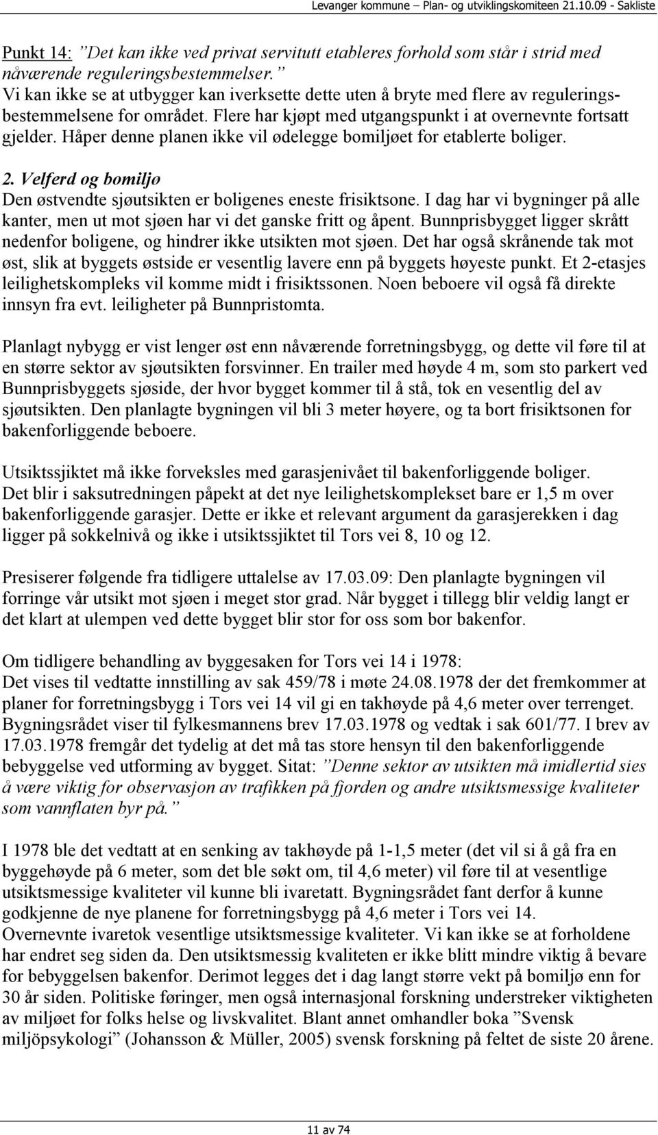 Håper denne planen ikke vil ødelegge bomiljøet for etablerte boliger. 2. Velferd og bomiljø Den østvendte sjøutsikten er boligenes eneste frisiktsone.