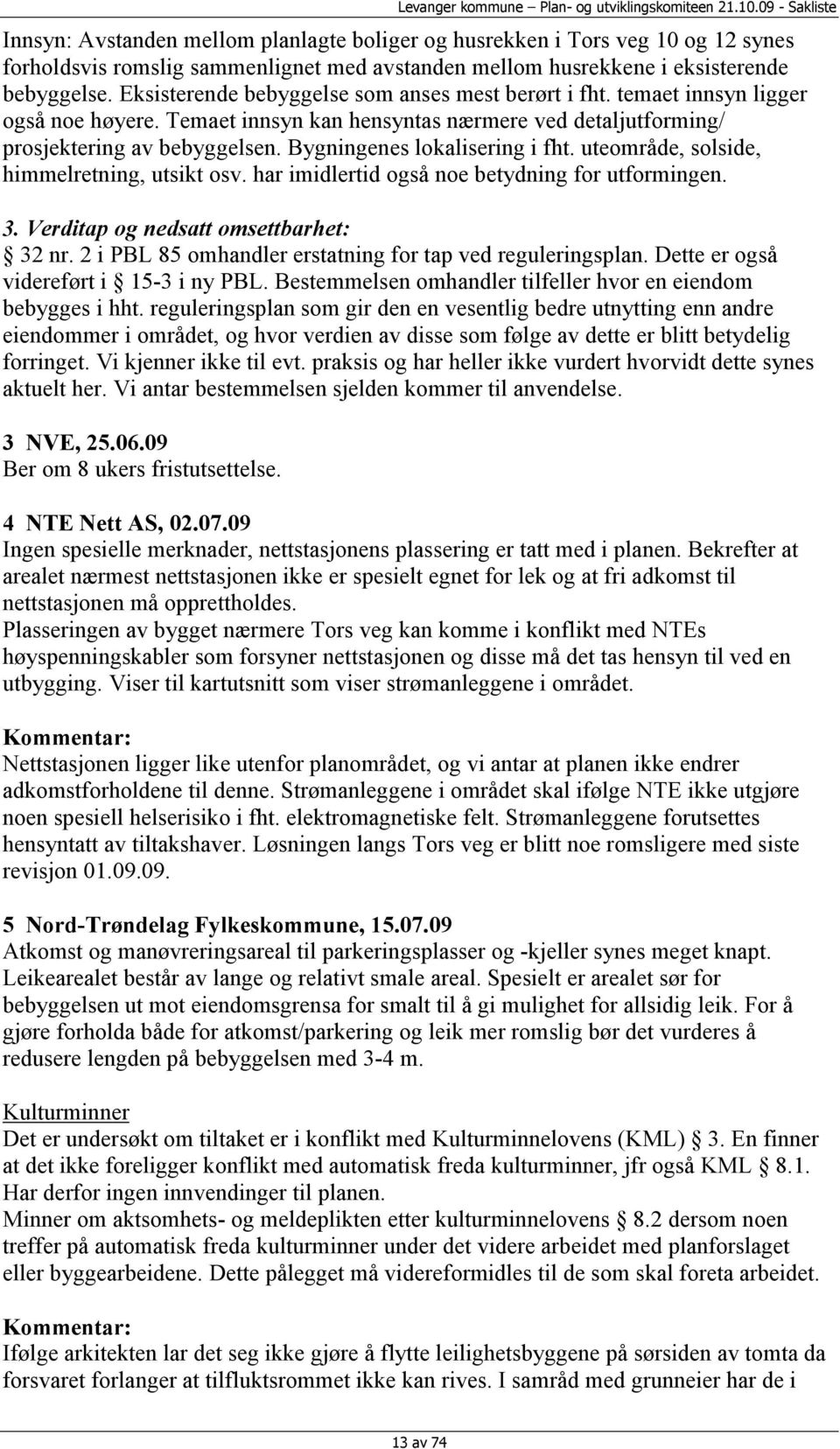 Bygningenes lokalisering i fht. uteområde, solside, himmelretning, utsikt osv. har imidlertid også noe betydning for utformingen. 3. Verditap og nedsatt omsettbarhet: 32 nr.