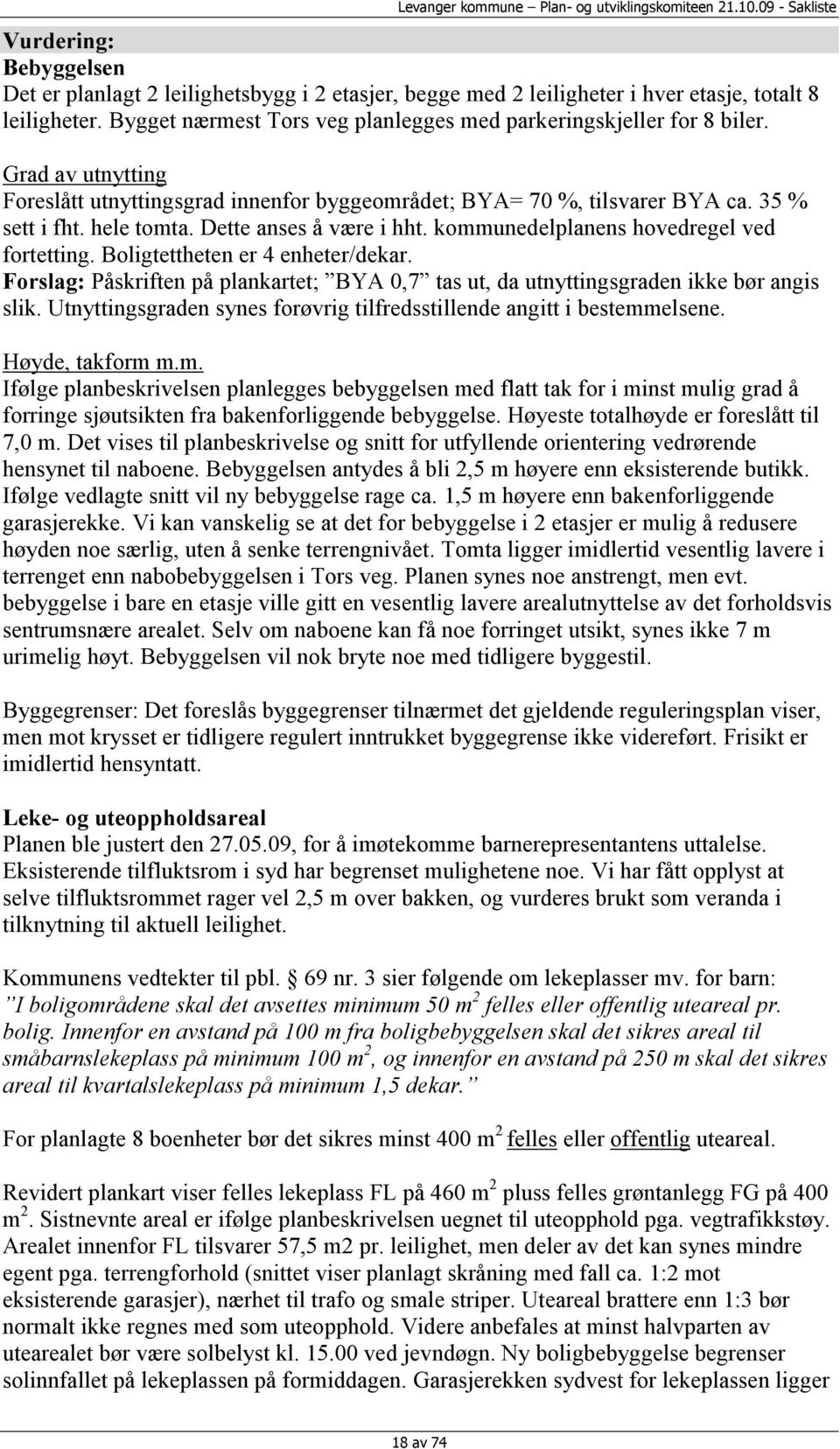 Boligtettheten er 4 enheter/dekar. Forslag: Påskriften på plankartet; BYA 0,7 tas ut, da utnyttingsgraden ikke bør angis slik. Utnyttingsgraden synes forøvrig tilfredsstillende angitt i bestemmelsene.