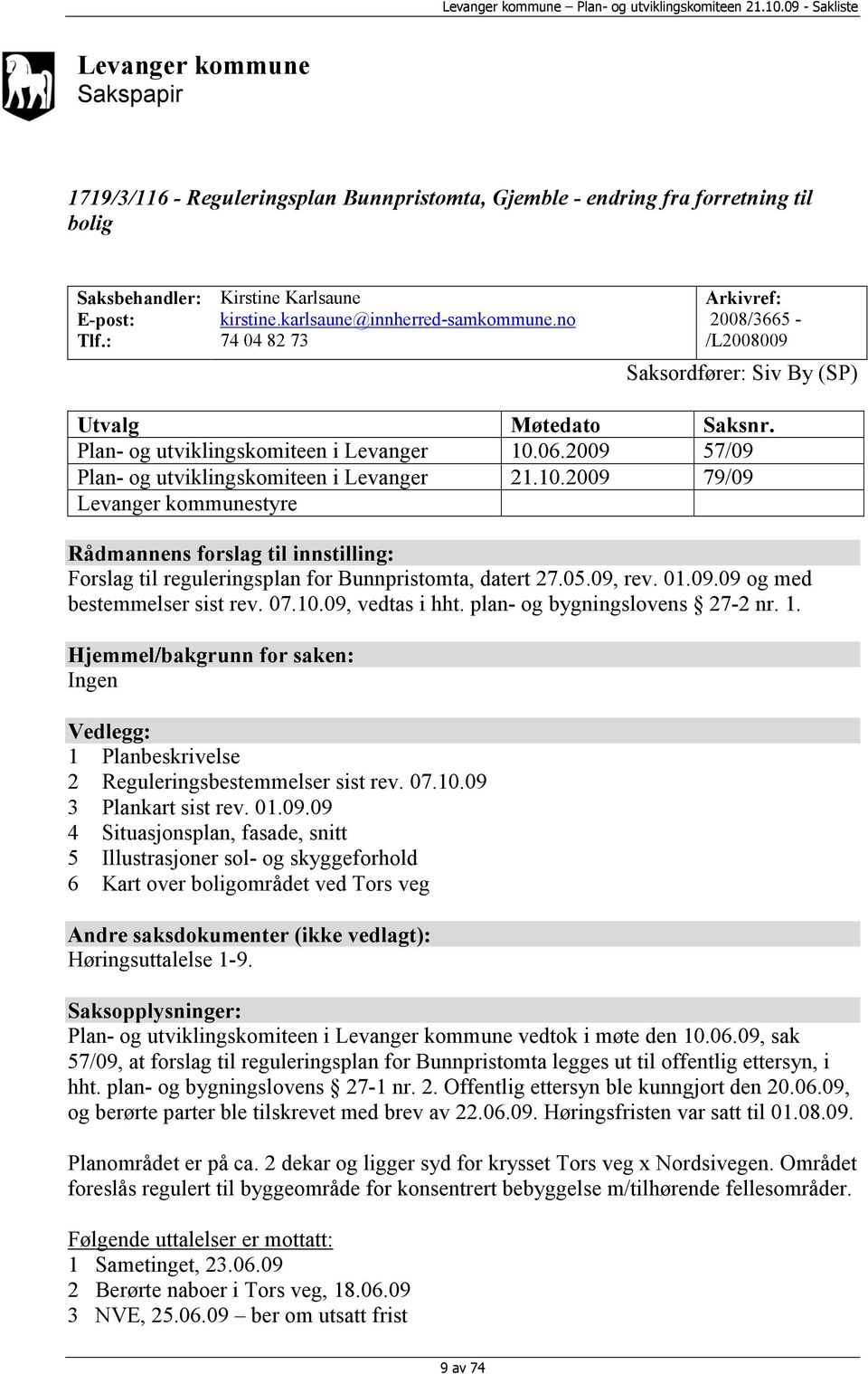 2009 57/09 Plan- og utviklingskomiteen i Levanger 21.10.2009 79/09 Levanger kommunestyre Rådmannens forslag til innstilling: Forslag til reguleringsplan for Bunnpristomta, datert 27.05.09, rev. 01.09.09 og med bestemmelser sist rev.