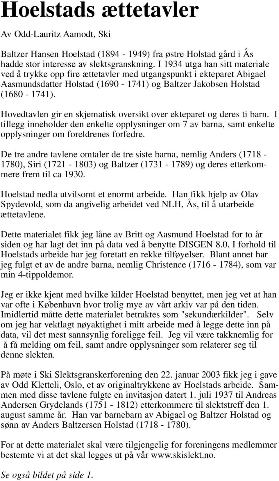 Hovedtavlen gir en skjematisk oversikt over ekteparet og deres ti barn. I tillegg inneholder den enkelte opplysninger om 7 av barna, samt enkelte opplysninger om foreldrenes forfedre.