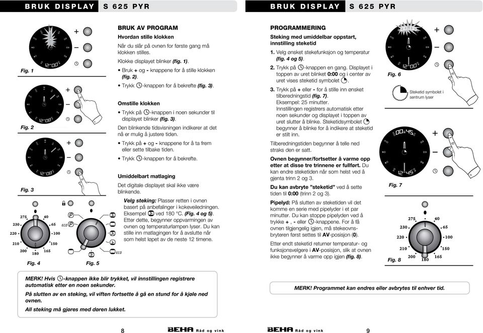 Steking med umiddelbar oppstart, innstilling steketid 1. Velg ønsket stekefunksjon og temperatur (fig. 4 og 5). 2. Trykk på -knappen en gang.