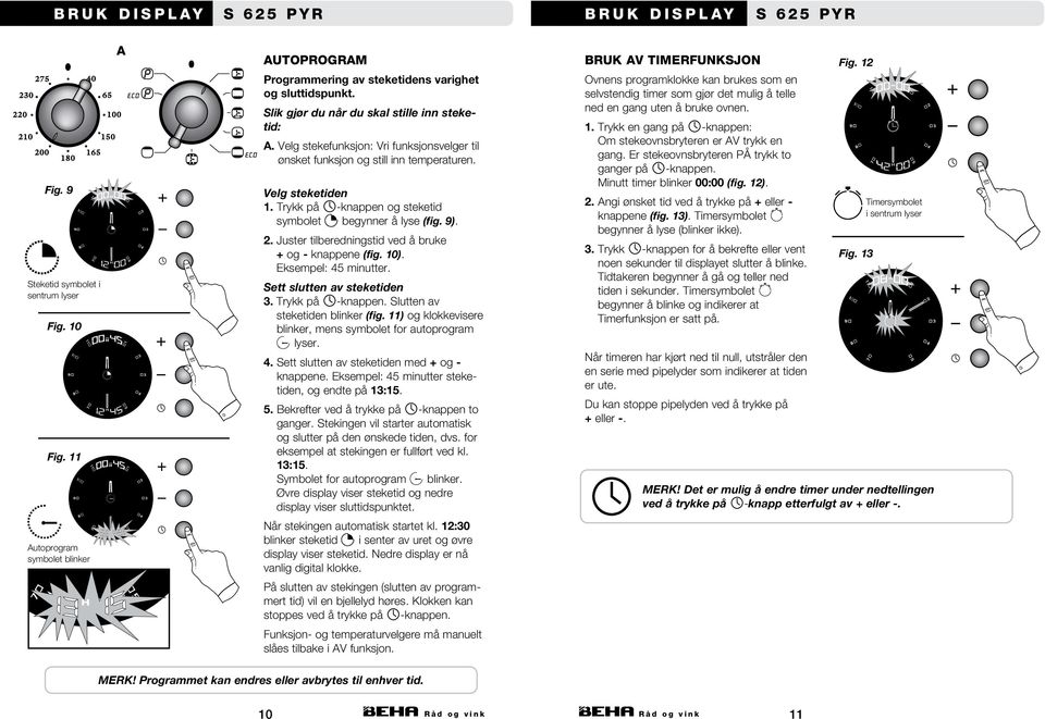 V elg stekefunksjon: Vri funksjonsvelger til ønsket funksjon og still inn temperaturen. Fig. 9 Velg steketiden 1. Trykk på -knappen og steketid symbolet begynner å lyse (fig. 9). 2.