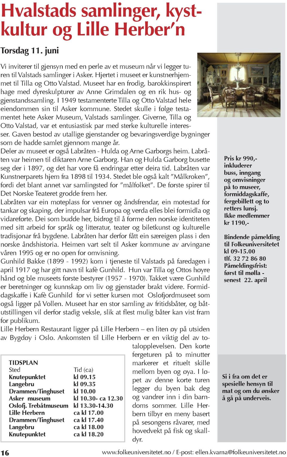 I 1949 testamenterte Tilla og Otto Valstad hele eiendommen sin til Asker kommune. Stedet skulle i følge testamentet hete Asker Museum, Valstads samlinger.