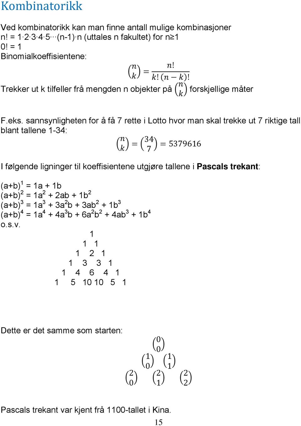 sannsynligheten for å få 7 rette i Lotto hvor man skal trekke ut 7 riktige tall blant tallene 1-34: 34 7 5379616 I følgende ligninger til koeffisientene utgjøre tallene i Pascals