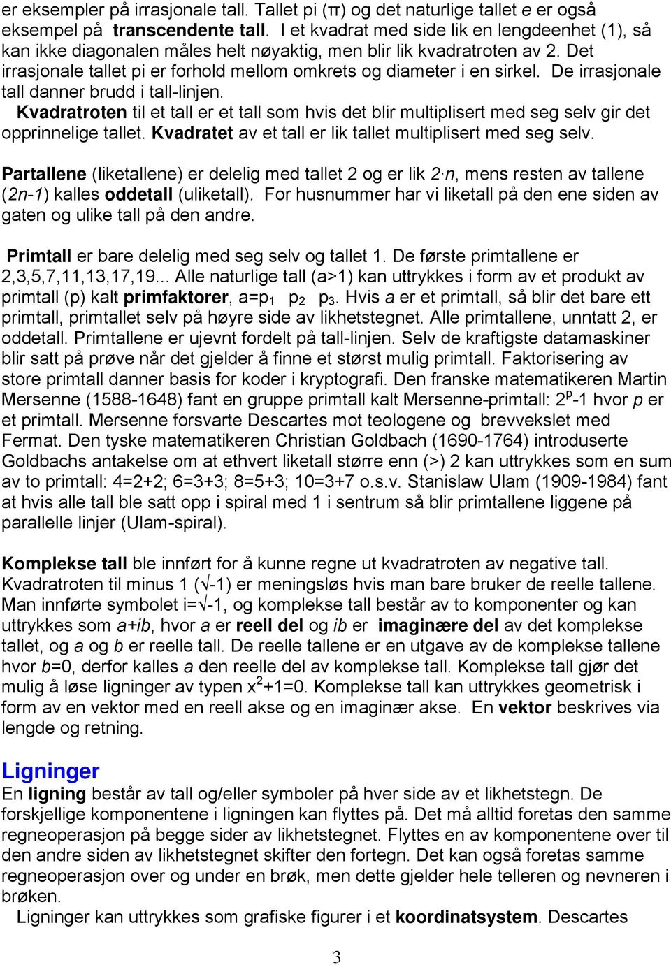 De irrasjonale tall danner brudd i tall-linjen. Kvadratroten til et tall er et tall som hvis det blir multiplisert med seg selv gir det opprinnelige tallet.