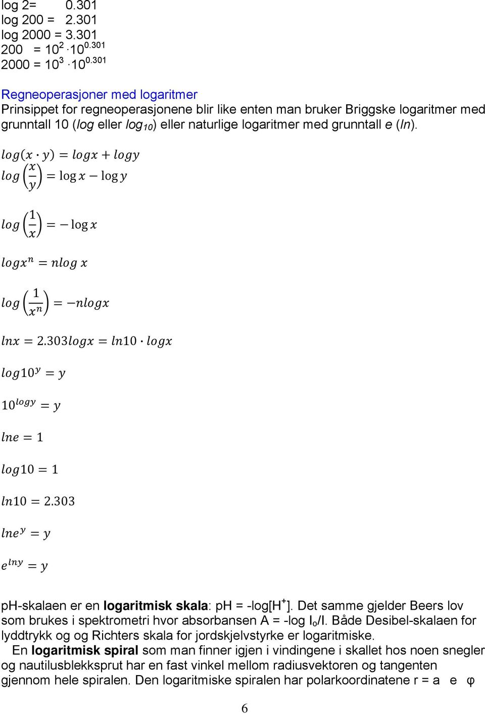 (ln). loglog 1 log 1 2.303 10 10 10 1 10 1 10 2.303 ph-skalaen er en logaritmisk skala: ph = -log[h + ]. Det samme gjelder Beers lov som brukes i spektrometri hvor absorbansen A = -log I o /I.