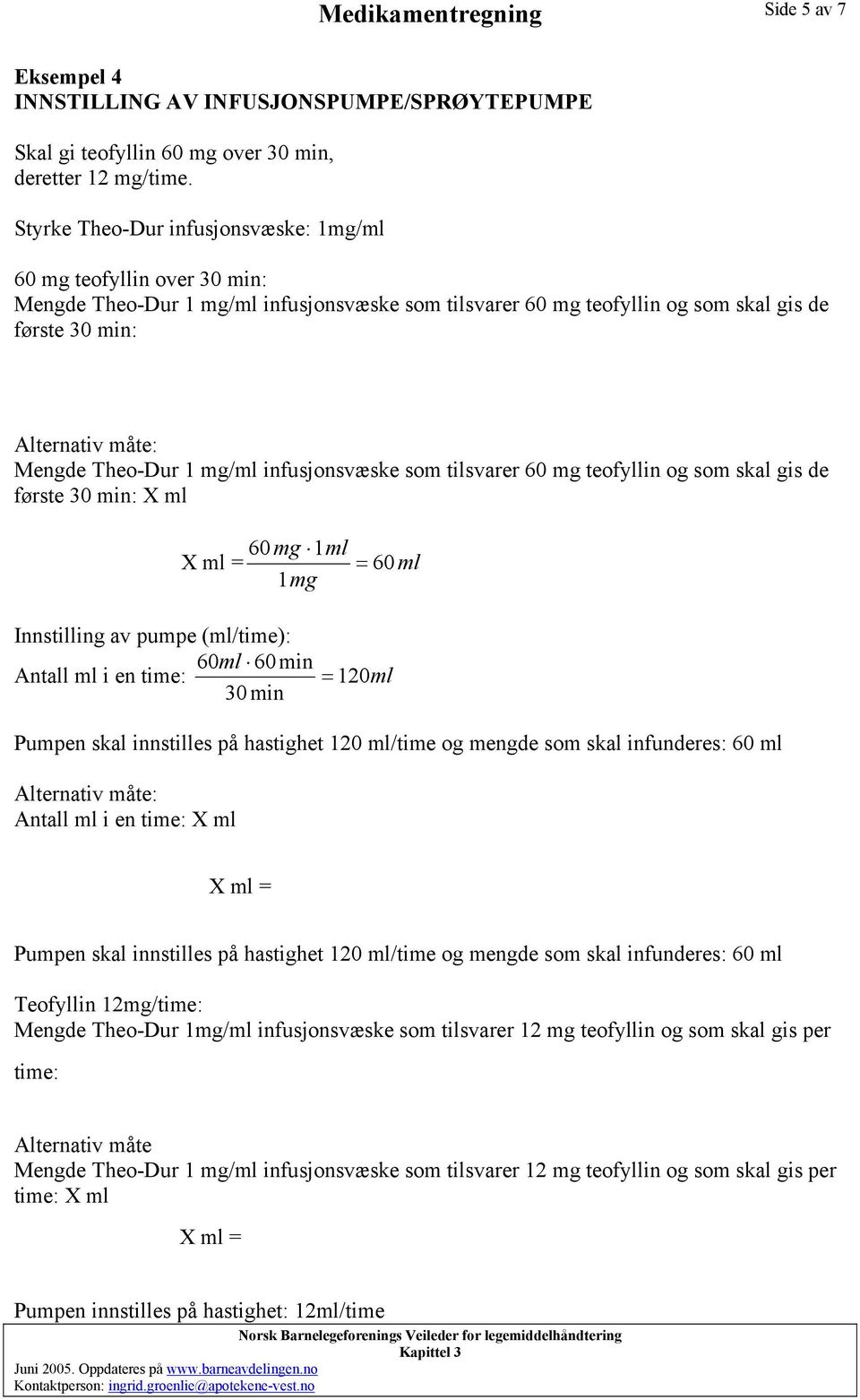 infusjonsvæske som tilsvarer 60 mg teofyllin og som skal gis de første 30 min: X 60 mg 1mg = 60 Innstilling av pumpe (/time): 60 60min Antall i en time: 30min = 120 Pumpen skal innstilles på