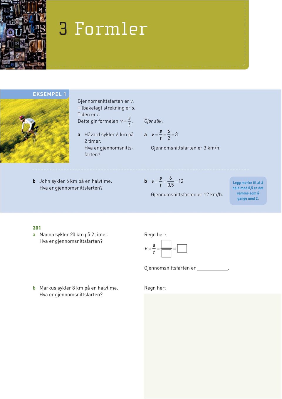 b John sykler 6 km på en halvtime. Hva er gjennomsnittsfarten? s 6 b v t 05, 1 Gjennomsnittsfarten er 1 km/h.