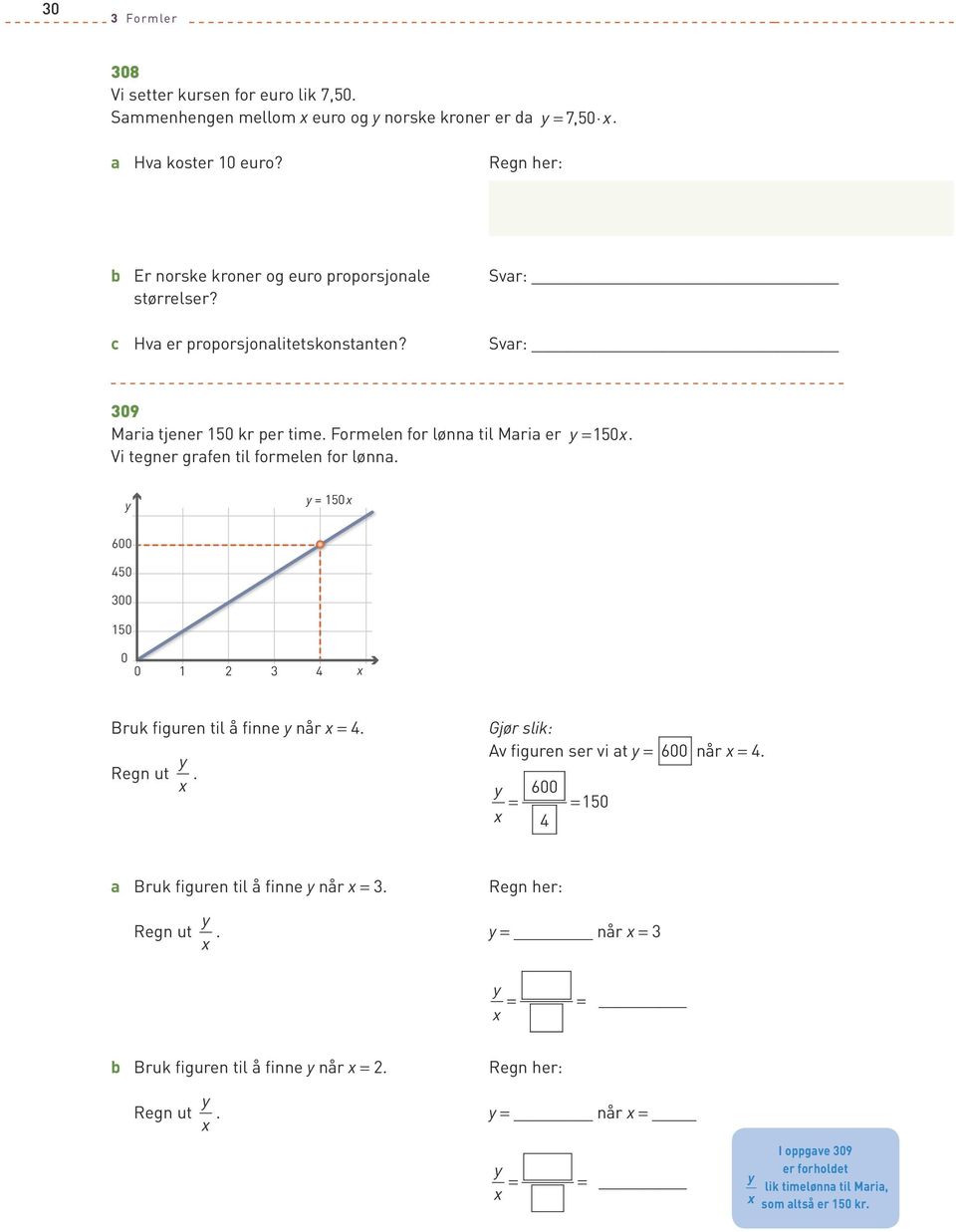 Formelen for lønna til Maria er y 150. Vi tegner grafen til formelen for lønna. y y 150 600 450 300 150 0 0 1 3 4 Bruk figuren til å finne y når 4. Regn ut y.
