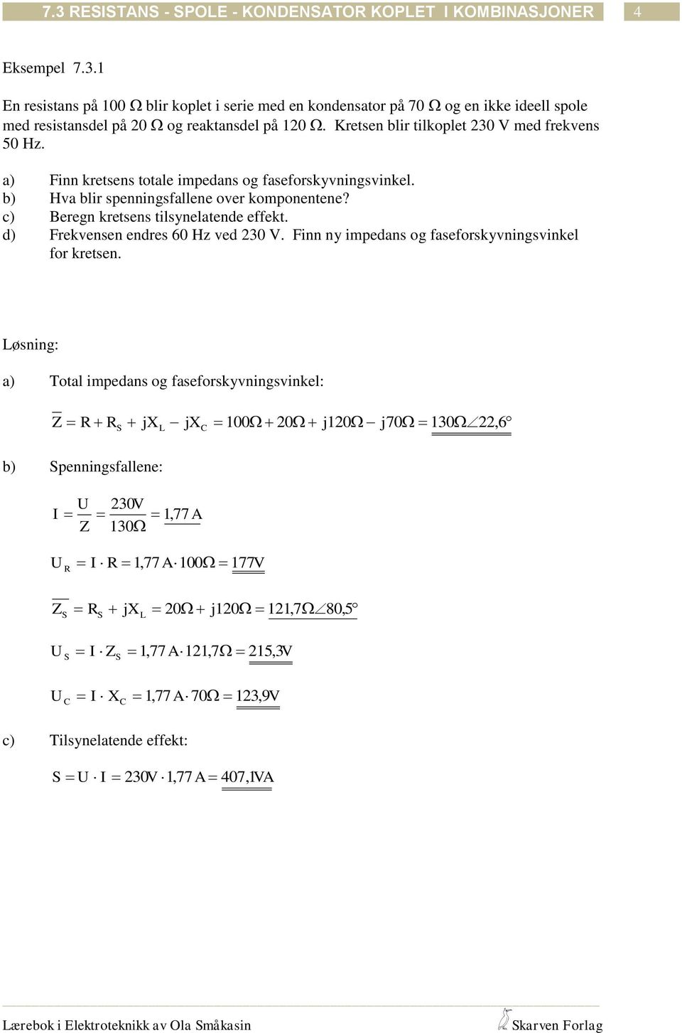 c) Beregn kretsens tilsynelatende effekt. d) Frekvensen endres 60 Hz ved 230 V. Finn ny impedans og faseforskyvningsvinkel for kretsen.