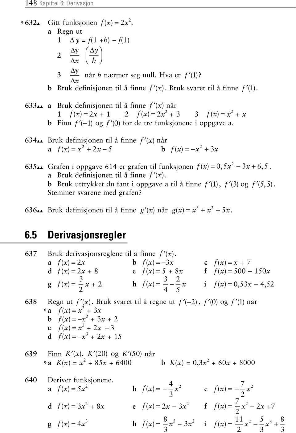 oppgave a 634 Bruk definisjonen til å finne f ( ) når a f ( )= + 5 b f ( )= + 3 635 Grafen i oppgave 64 er grafen til funksjonen f ( ) = 05, 3+ 65, a Bruk definisjonen til å finne f ( ) b Bruk