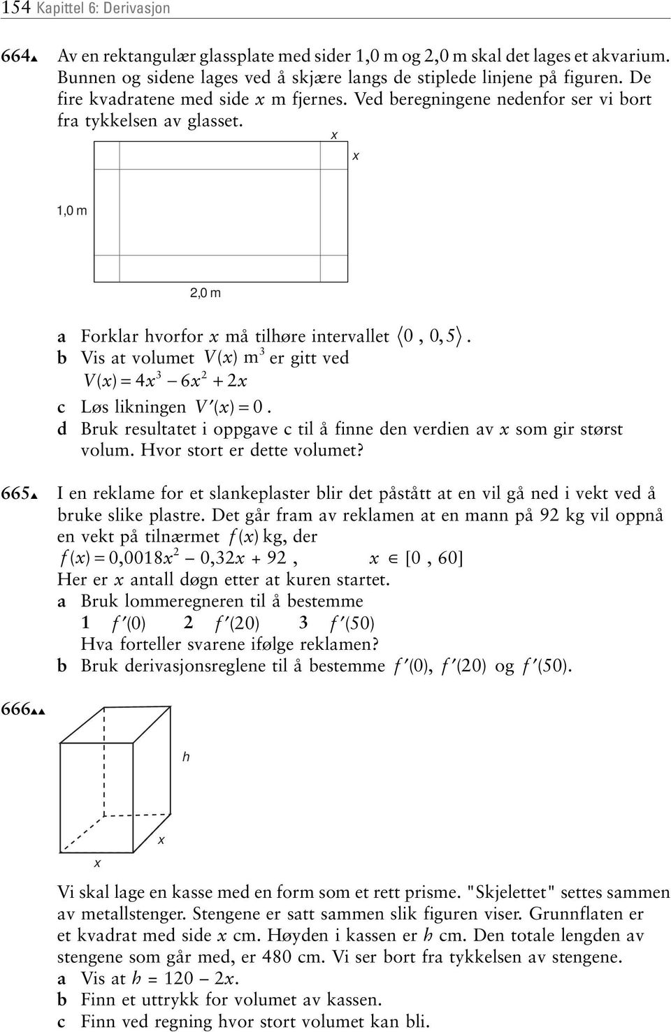 likningen V ( ) = 0 d Bruk resultatet i oppgave c til å finne den verdien av som gir størst volum Hvor stort er dette volumet?