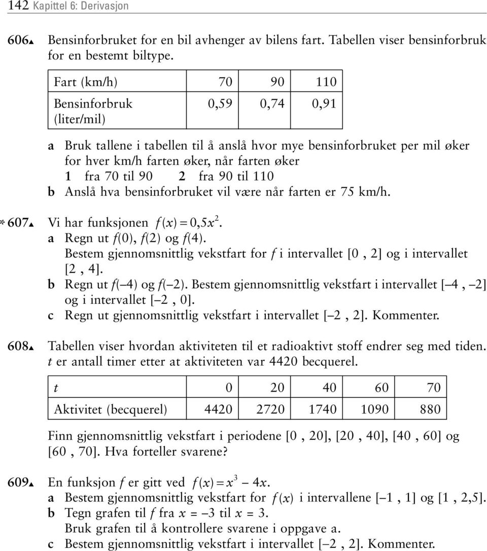 km/h * 607 Vi har funksjonen f ( )= 0,5 a Regn ut f(0), f() og f(4) Bestem gjennomsnittlig vekstfart for f i intervallet [0, ] og i intervallet [, 4] b Regn ut f( 4) og f( ) Bestem gjennomsnittlig