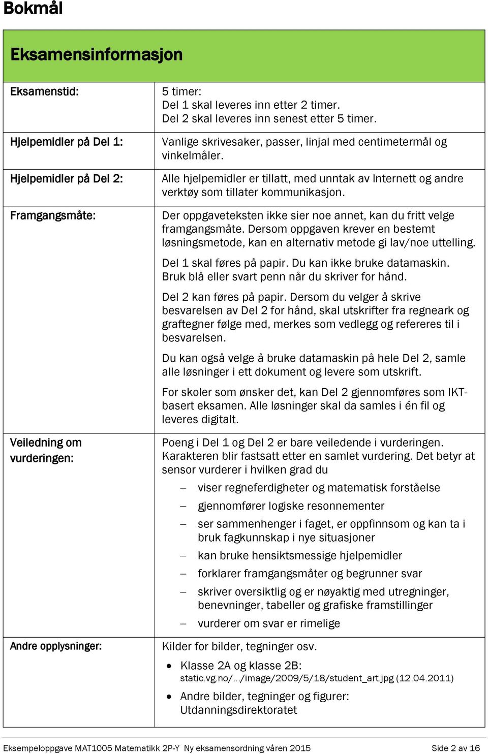 Alle hjelpemidler er tillatt, med unntak av Internett og andre verktøy som tillater kommunikasjon. Der oppgaveteksten ikke sier noe annet, kan du fritt velge framgangsmåte.