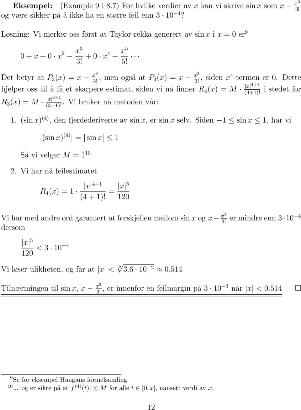 x4 -termen er 0 Dette hjelper oss til å få et skarpere estimat, siden vi nå finner R 4 (x) = M x 4+ i stedet for (4+)! R 3 (x) = M x 3+ Vi bruker nå metoden vår: (3+)!