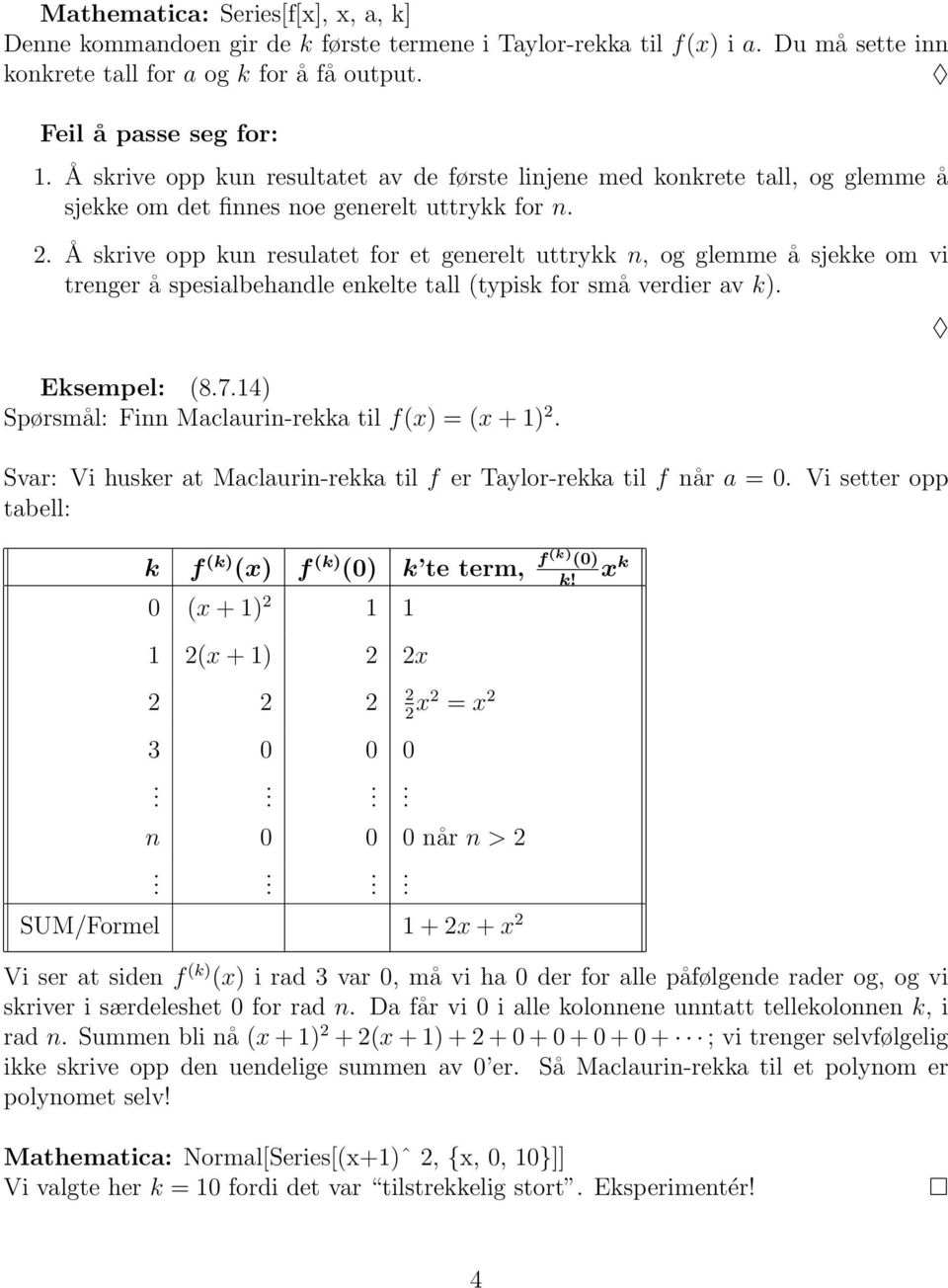 spesialbehandle enkelte tall (typisk for små verdier av k) Eksempel: (874) Spørsmål: Finn Maclaurin-rekka til f(x) = (x + ) Svar: Vi husker at Maclaurin-rekka til f er Taylor-rekka til f når a = 0 Vi