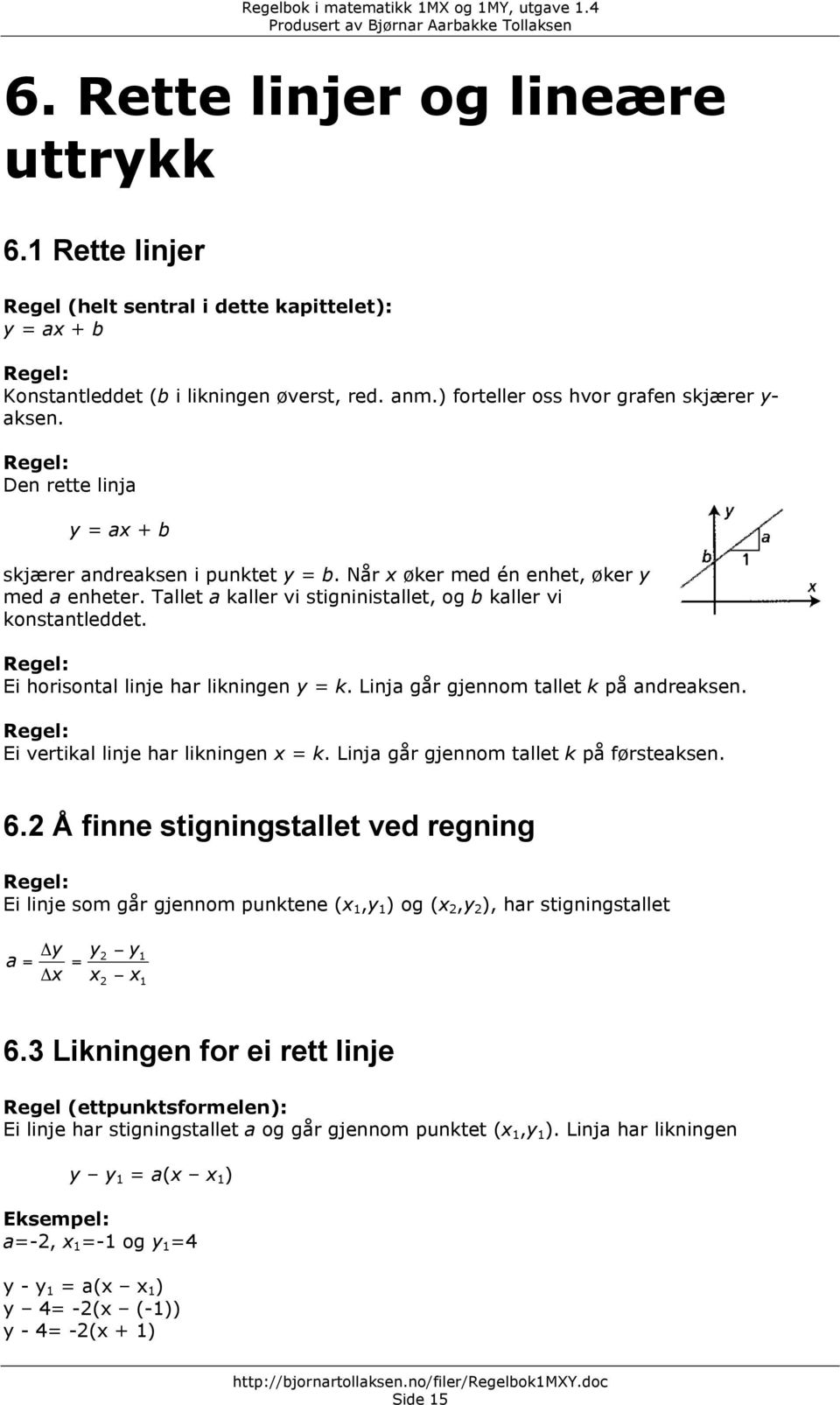 Ei horisontal linje har likningen y = k. Linja går gjennom tallet k på andreaksen. Ei vertikal linje har likningen x = k. Linja går gjennom tallet k på førsteaksen. 6.