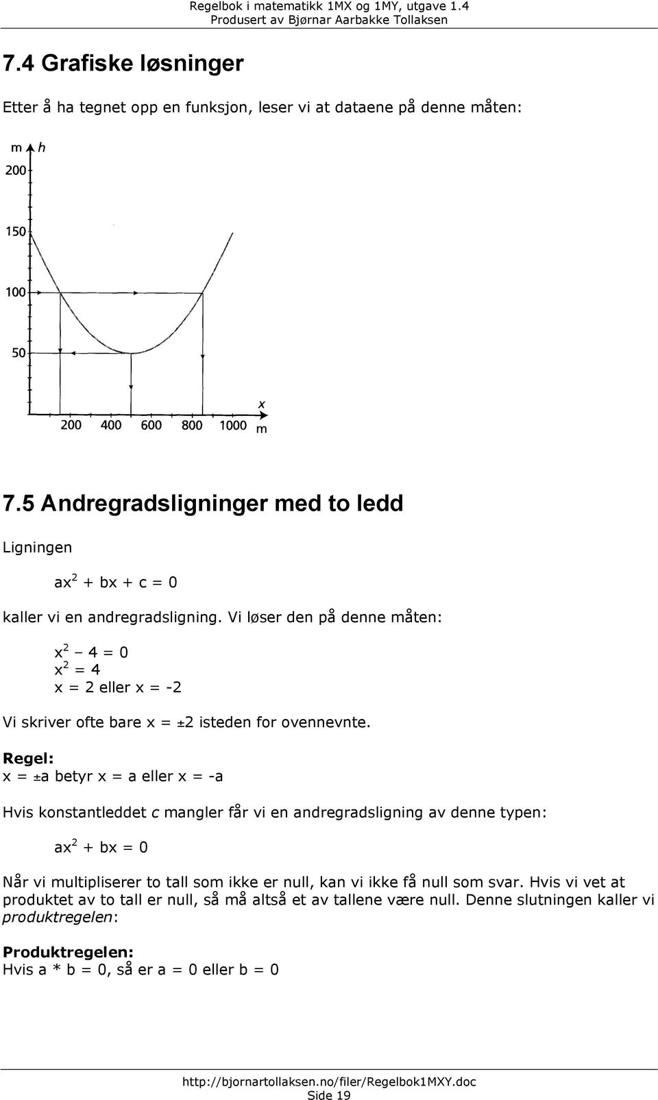 Vi løser den på denne måten: x 4 = 0 x = 4 x = eller x = - Vi skriver ofte bare x = ± isteden for ovennevnte.