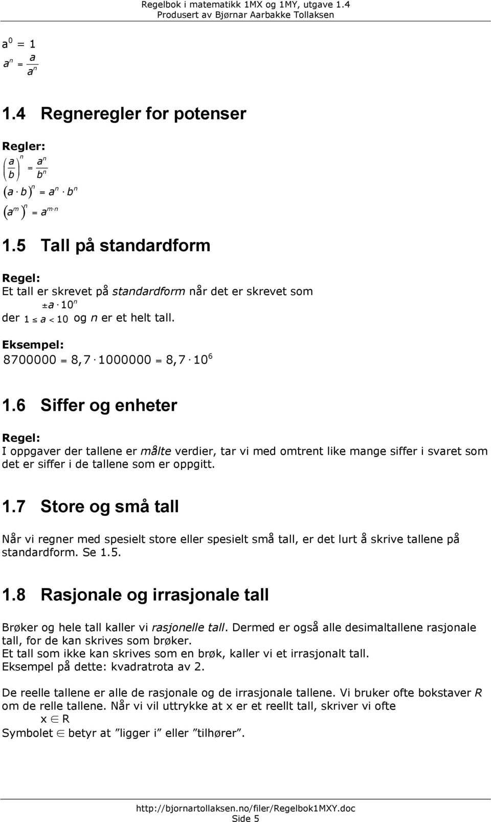 6 Siffer og enheter I oppgaver der tallene er målte verdier, tar vi med omtrent like mange siffer i svaret som det er siffer i de tallene som er oppgitt. 1.