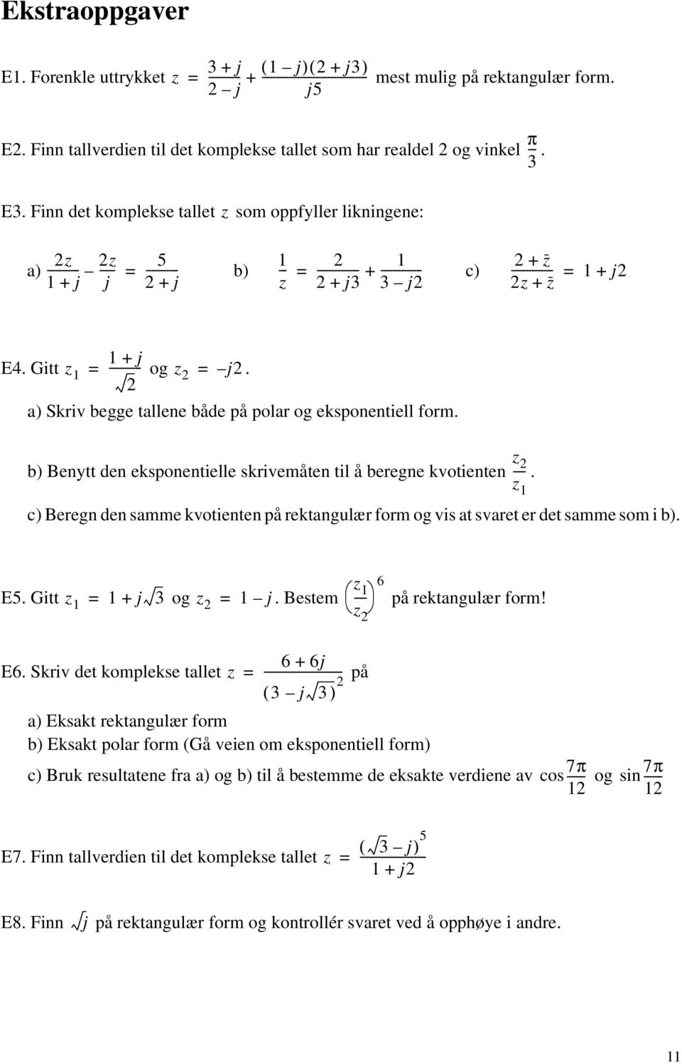 c) Beregn den samme kvotienten på rektangulær form og vis at svaret er det samme som i b). z z E5. Gitt z + j og z j. Bestem - 6 på rektangulær form! E6.