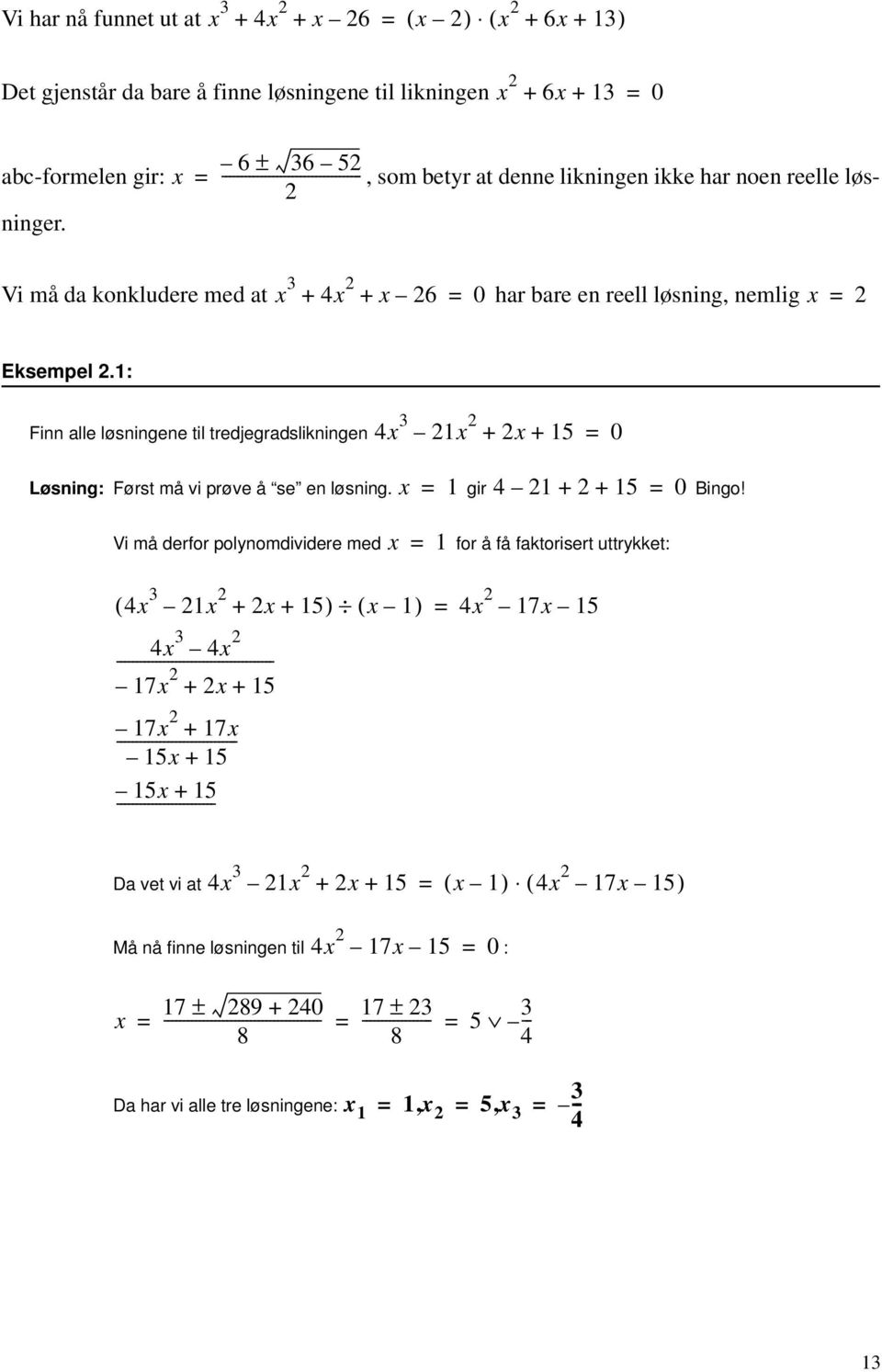 : Finn alle løsningene til tredjegradslikningen 4 + + 5 0 4 + + 5 0 Løsning: Først må vi prøve å se en løsning. gir Bingo!