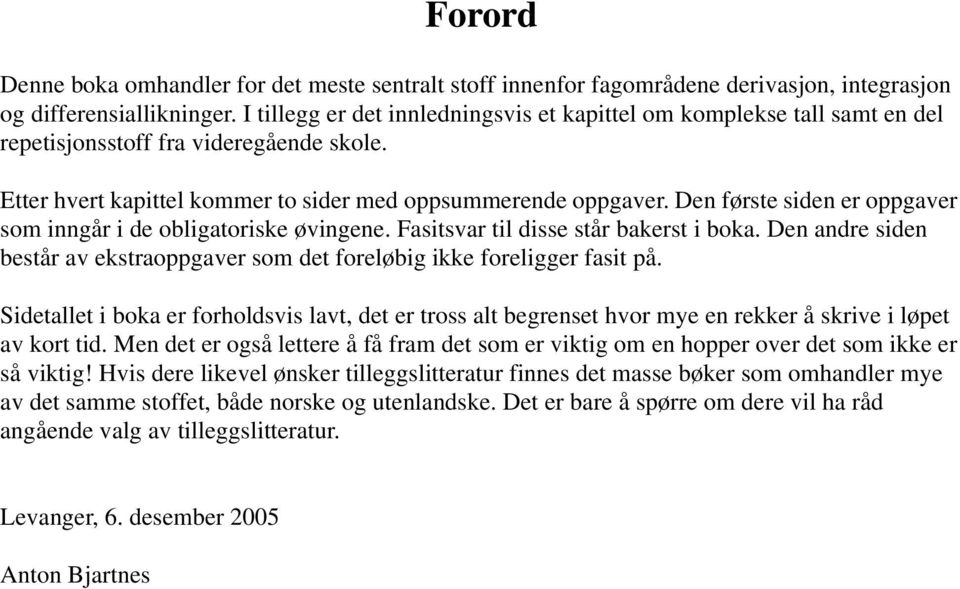 Den første siden er oppgaver som inngår i de obligatoriske øvingene. Fasitsvar til disse står bakerst i boka. Den andre siden består av ekstraoppgaver som det foreløbig ikke foreligger fasit på.