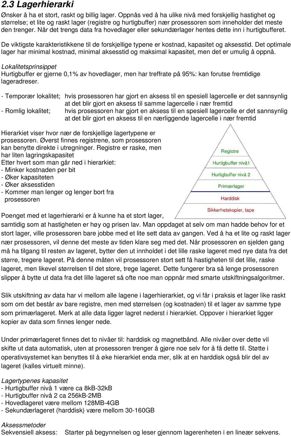 Når det trengs data fra hovedlager eller sekundærlager hentes dette inn i hurtigbufferet. De viktigste karakteristikkene til de forskjellige typene er kostnad, kapasitet og aksesstid.