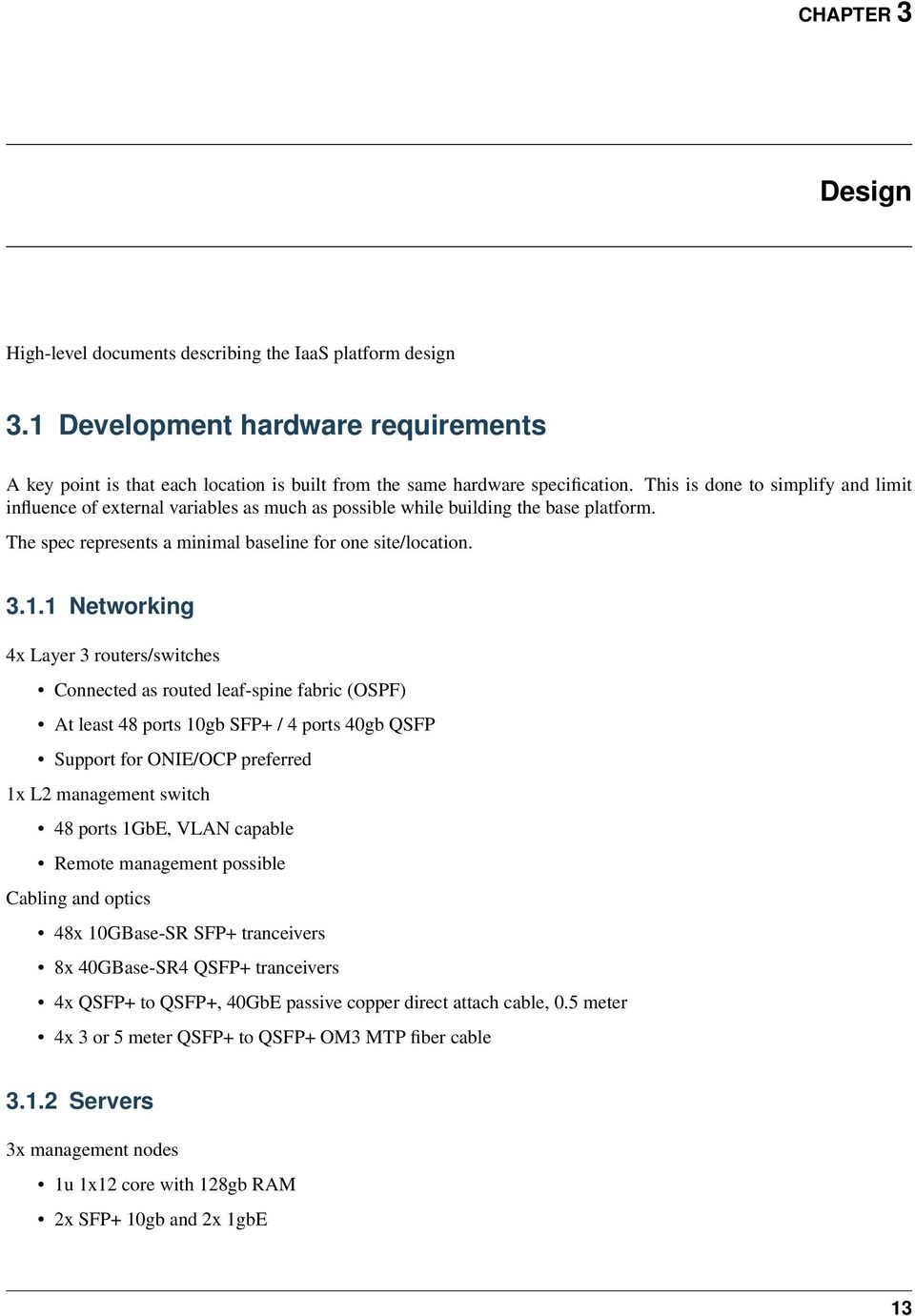 1 Networking 4x Layer 3 routers/switches Connected as routed leaf-spine fabric (OSPF) At least 48 ports 10gb SFP+ / 4 ports 40gb QSFP Support for ONIE/OCP preferred 1x L2 management switch 48 ports