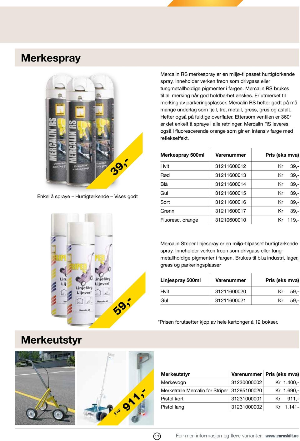 Hefter også på fuktige overflater. Ettersom ventilen er 360 er det enkelt å spraye i alle retninger. Mercalin RS leveres også i fluorescerende orange som gir en intensiv farge med reflekseffekt.