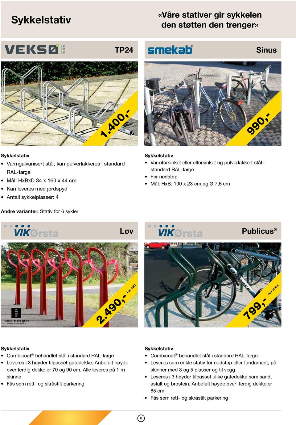 elforsinket og pulverlakkert stål i standard RAL-farge For nedstøp Mål: HxB: 100 x 23 cm og Ø 7,6 cm Andre varianter: Stativ for 6 sykler Løv Publicus 2.