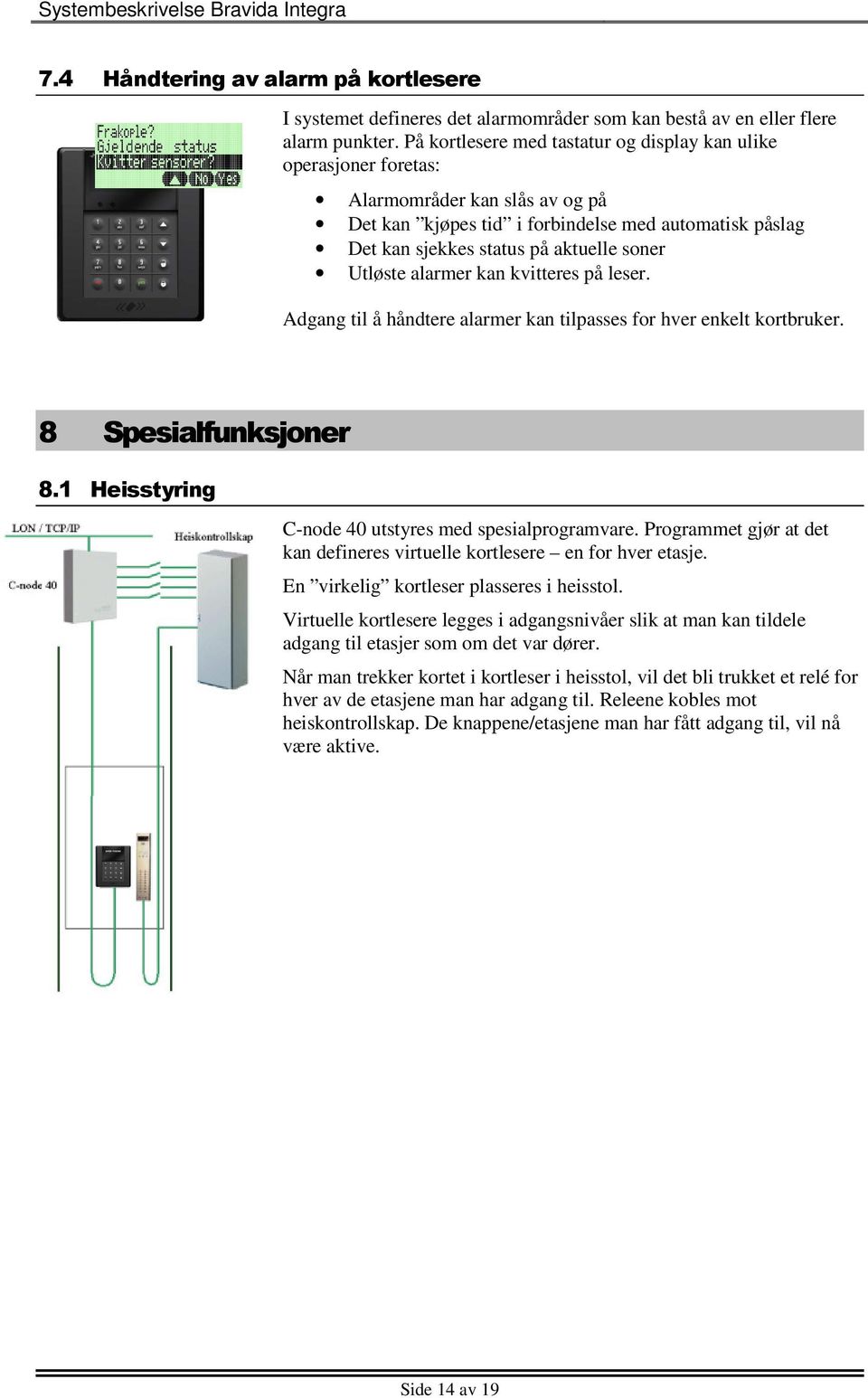 Utløste alarmer kan kvitteres på leser. Adgang til å håndtere alarmer kan tilpasses for hver enkelt kortbruker. 8 Spesialfunksjoner 8.1 Heisstyring C-node 40 utstyres med spesialprogramvare.