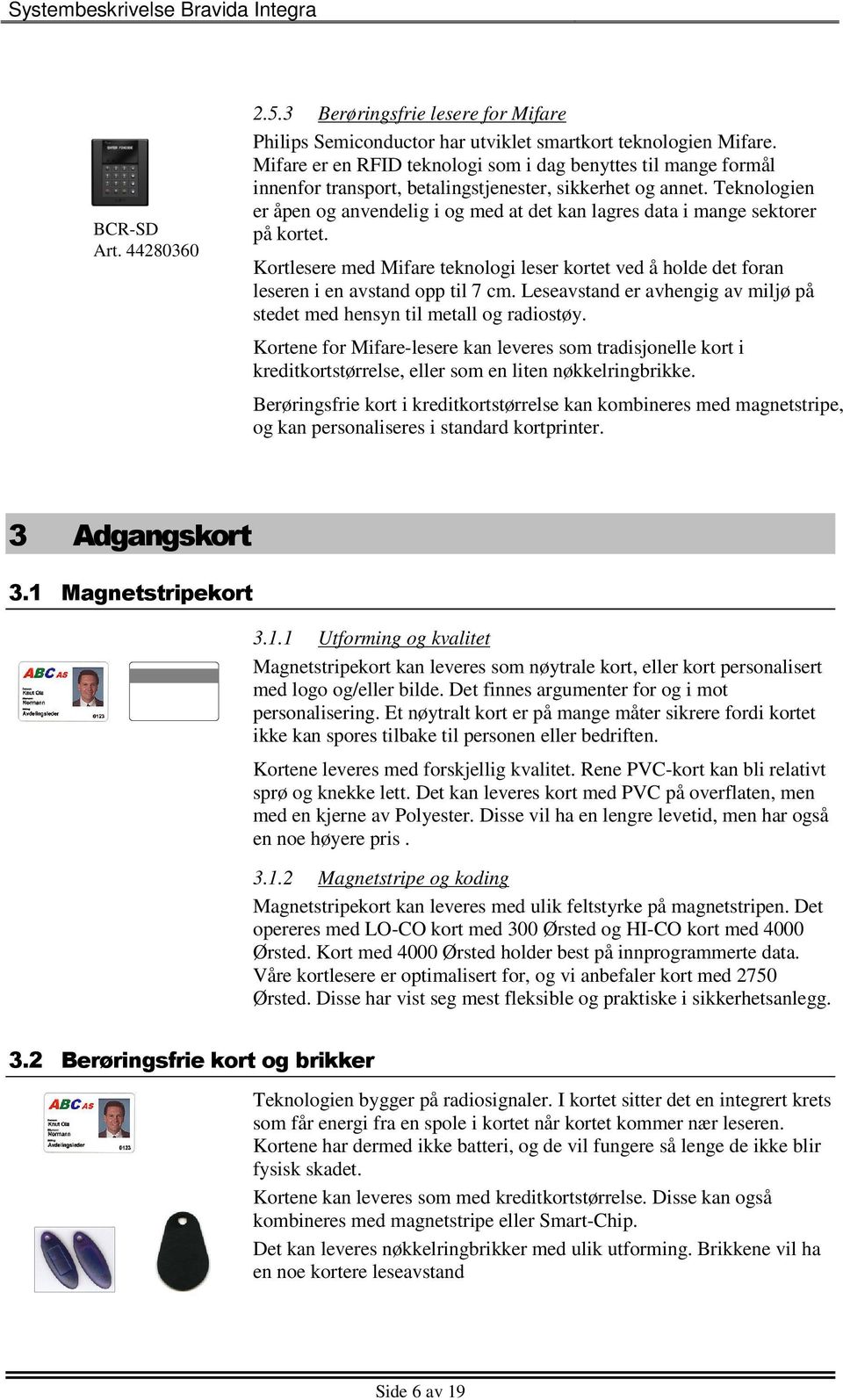 Teknologien er åpen og anvendelig i og med at det kan lagres data i mange sektorer på kortet. Kortlesere med Mifare teknologi leser kortet ved å holde det foran leseren i en avstand opp til 7 cm.