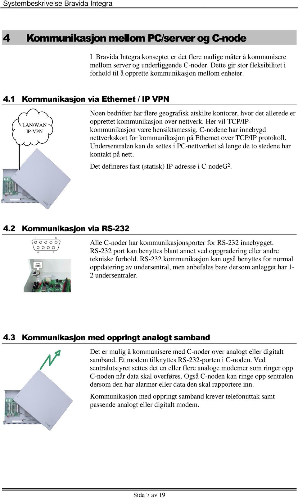 1 Kommunikasjon via Ethernet / IP VPN LAN/WAN IP-VPN Noen bedrifter har flere geografisk atskilte kontorer, hvor det allerede er opprettet kommunikasjon over nettverk.