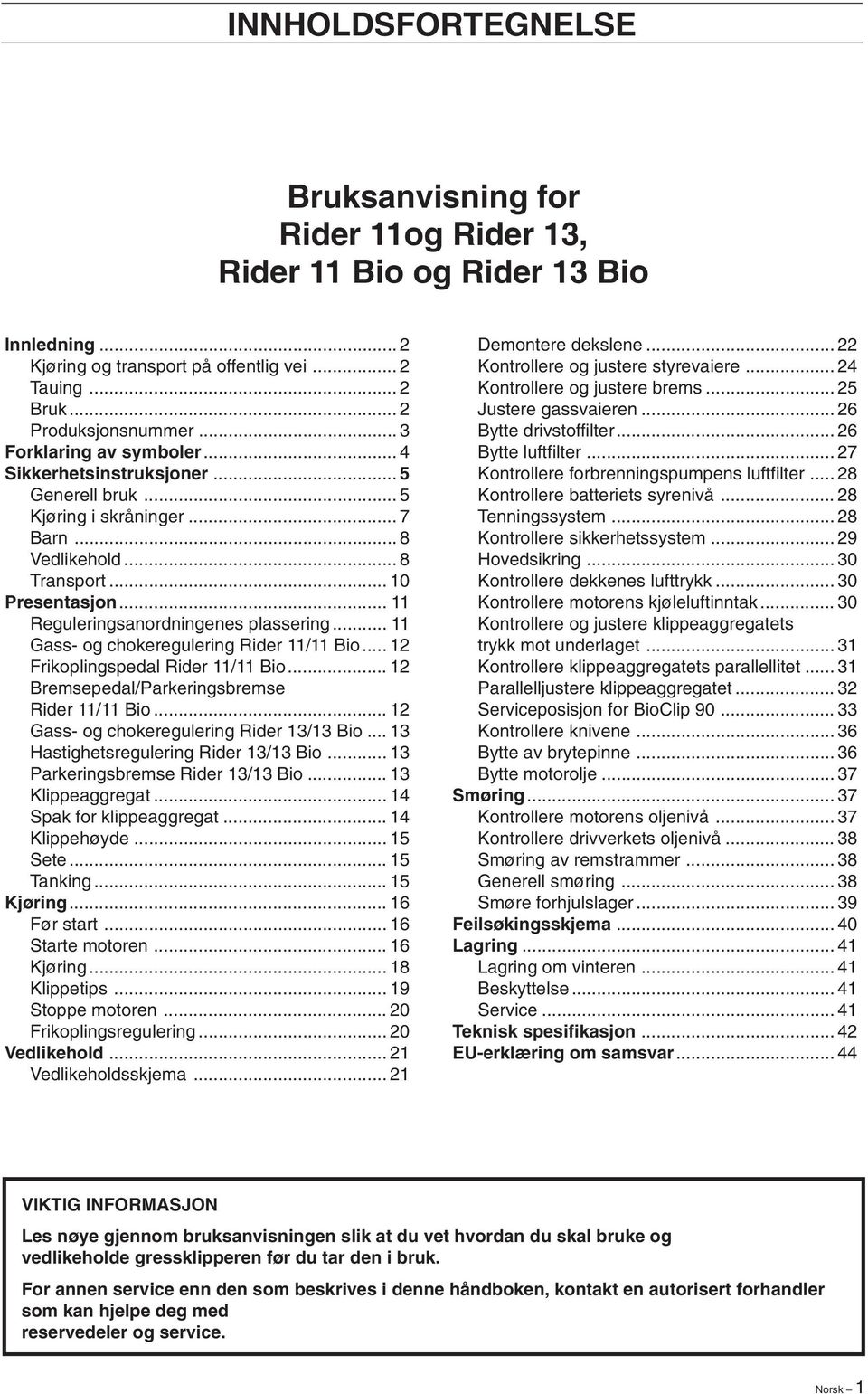 .. 11 Reguleringsanordningenes plassering... 11 Gass- og chokeregulering Rider 11/11 Bio... 12 Frikoplingspedal Rider 11/11 Bio... 12 Bremsepedal/Parkeringsbremse Rider 11/11 Bio.