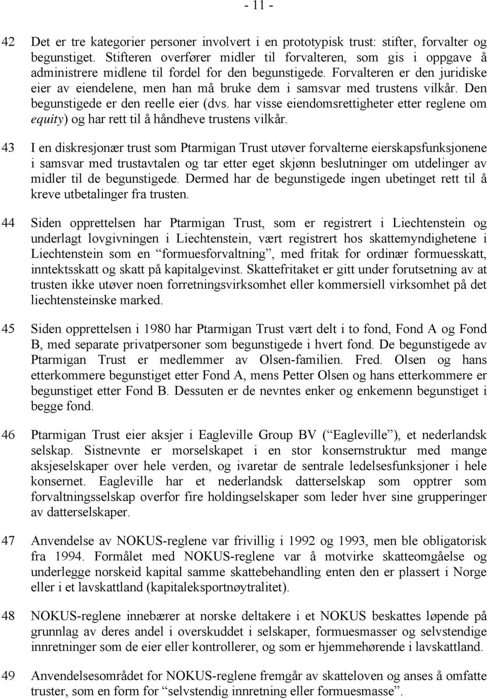 Forvalteren er den juridiske eier av eiendelene, men han må bruke dem i samsvar med trustens vilkår. Den begunstigede er den reelle eier (dvs.