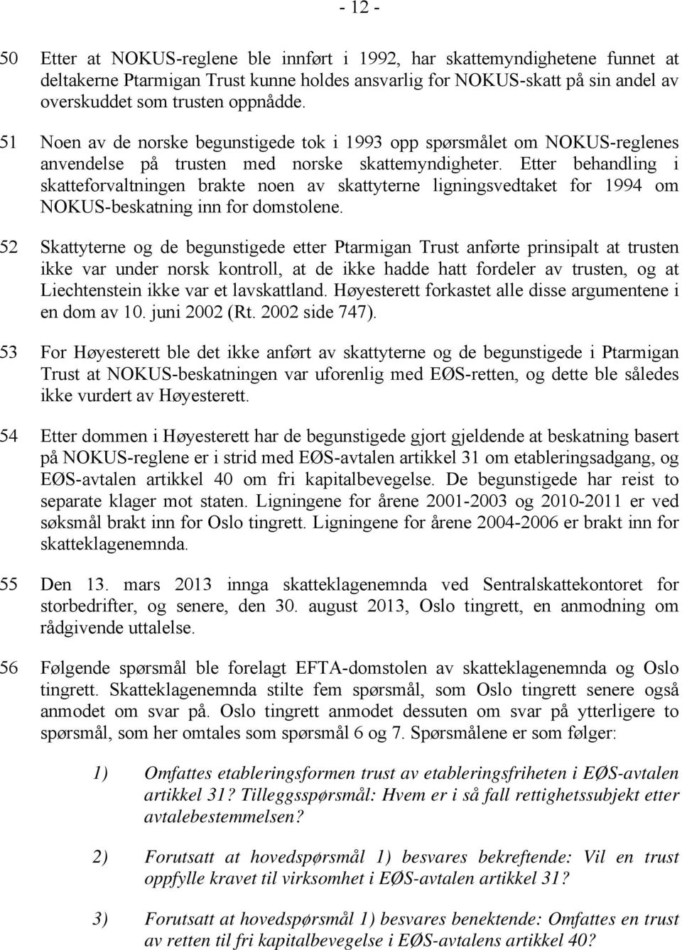 Etter behandling i skatteforvaltningen brakte noen av skattyterne ligningsvedtaket for 1994 om NOKUS-beskatning inn for domstolene.