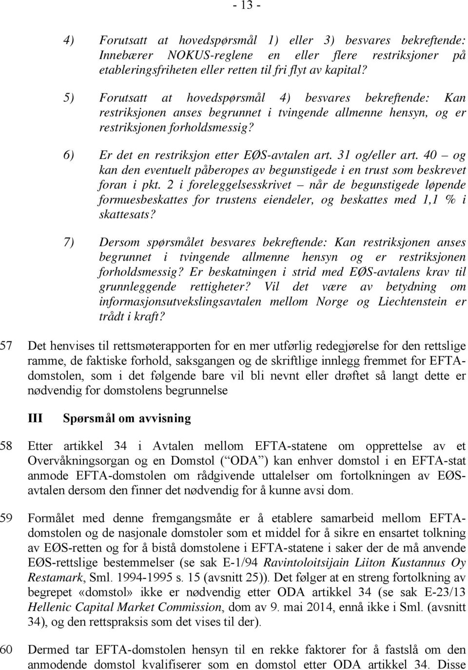 6) Er det en restriksjon etter EØS-avtalen art. 31 og/eller art. 40 og kan den eventuelt påberopes av begunstigede i en trust som beskrevet foran i pkt.